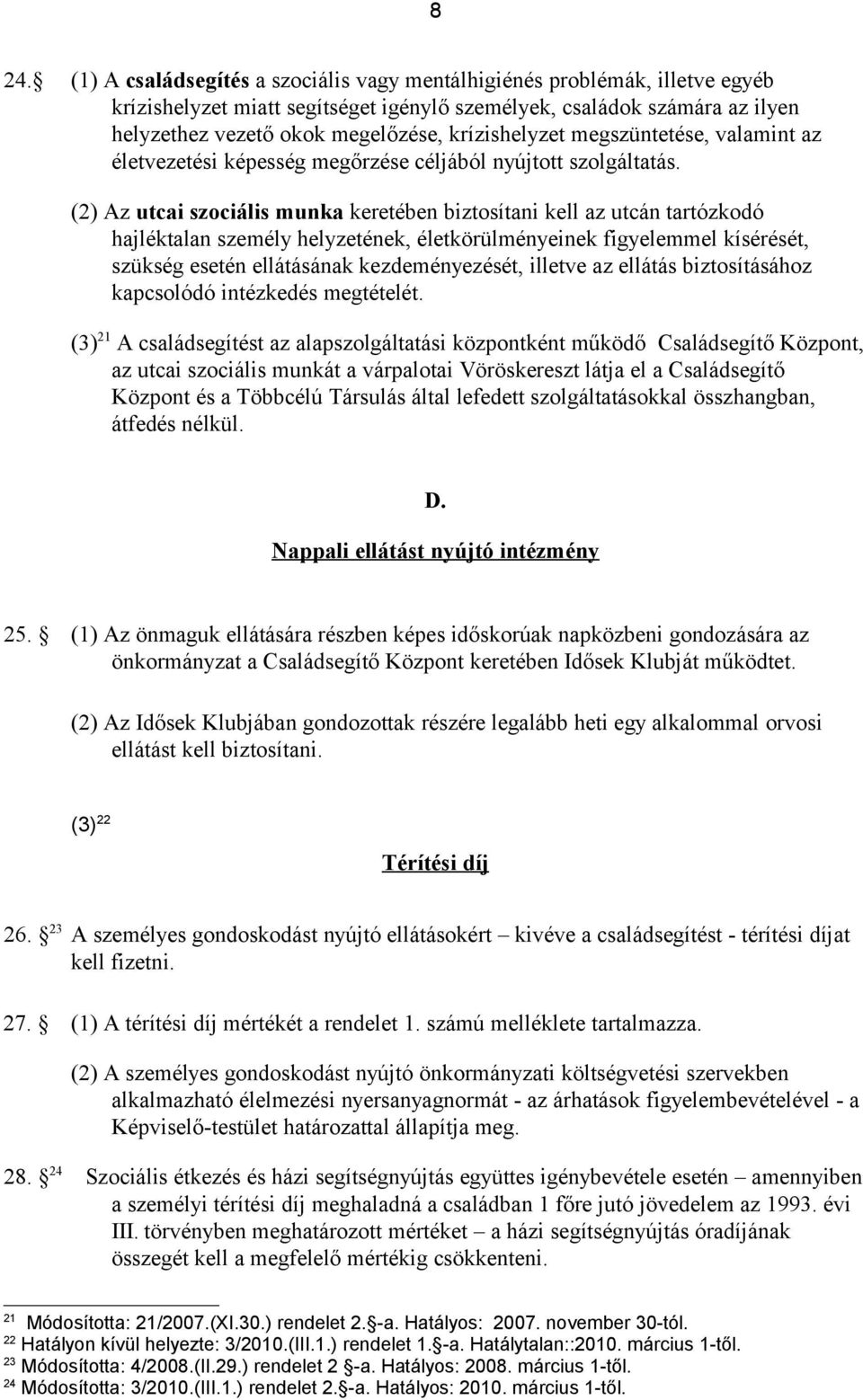 (2) Az utcai szociális munka keretében biztosítani kell az utcán tartózkodó hajléktalan személy helyzetének, életkörülményeinek figyelemmel kísérését, szükség esetén ellátásának kezdeményezését,