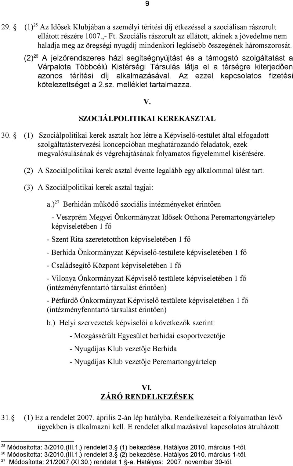 (2) 26 A jelzőrendszeres házi segítségnyújtást és a támogató szolgáltatást a Várpalota Többcélú Kistérségi Társulás látja el a térségre kiterjedően azonos térítési díj alkalmazásával.