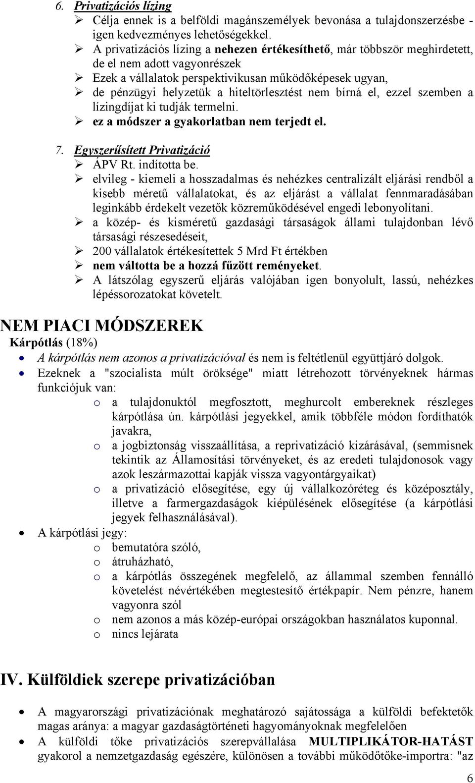 hiteltörlesztést nem bírná el, ezzel szemben a lízingdíjat ki tudják termelni. ez a módszer a gyakorlatban nem terjedt el. 7. Egyszerűsített Privatizáció ÁPV Rt. indította be.