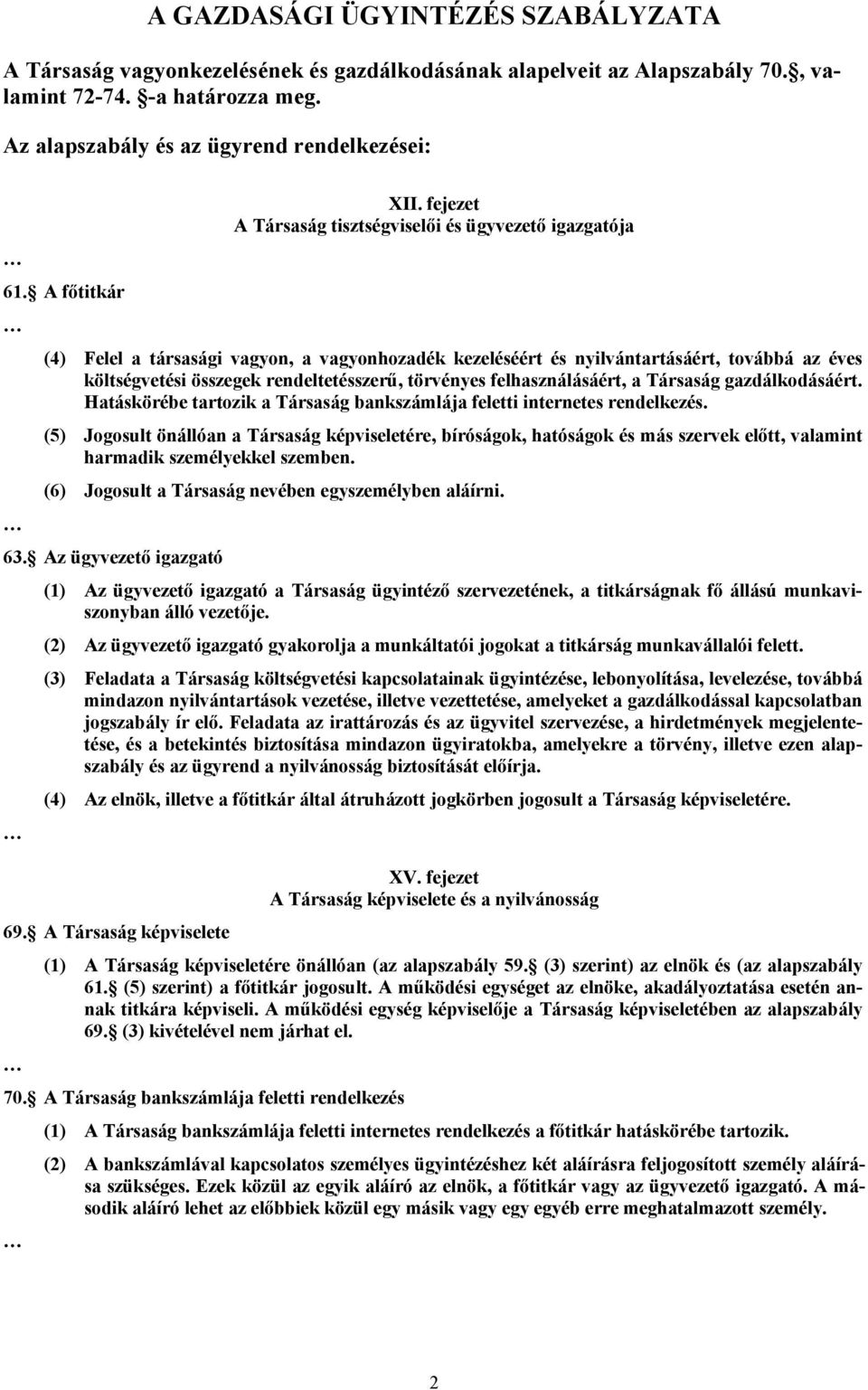 A főtitkár (4) Felel a társasági vagyon, a vagyonhozadék kezeléséért és nyilvántartásáért, továbbá az éves költségvetési összegek rendeltetésszerű, törvényes felhasználásáért, a Társaság