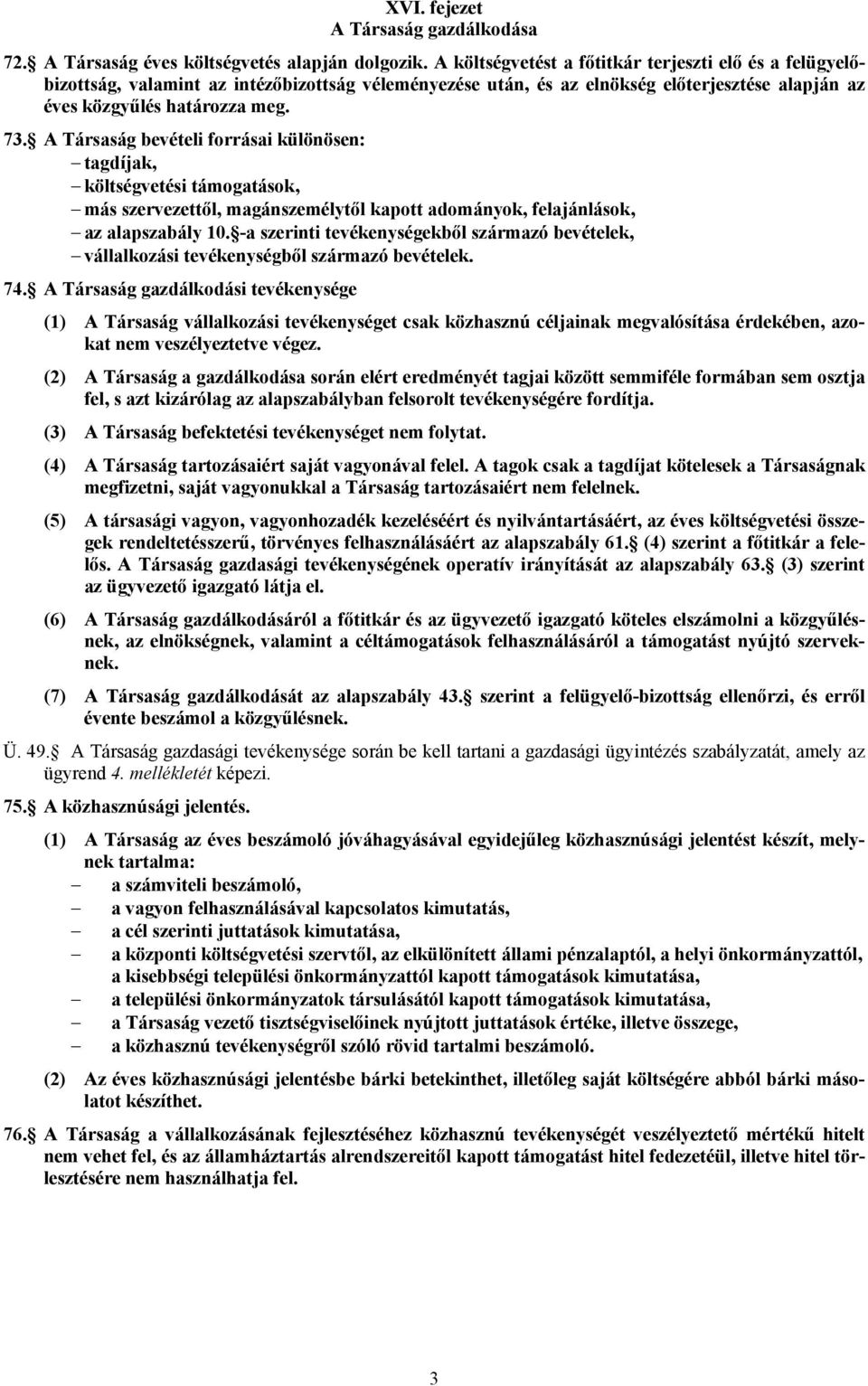 A Társaság bevételi forrásai különösen: tagdíjak, költségvetési támogatások, más szervezettől, magánszemélytől kapott adományok, felajánlások, az alapszabály 10.