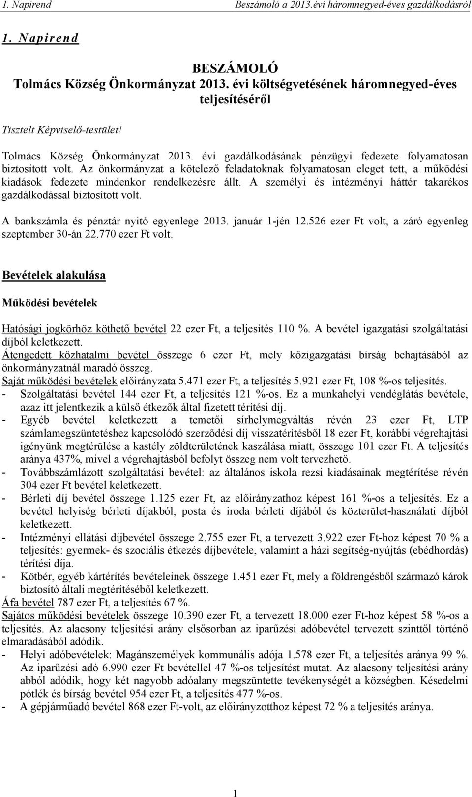 A bankszámla és pénztár nyitó egyenlege 2013. január 1-jén 12.526 ezer Ft volt, a záró egyenleg szeptember 30-án 22.770 ezer Ft volt.