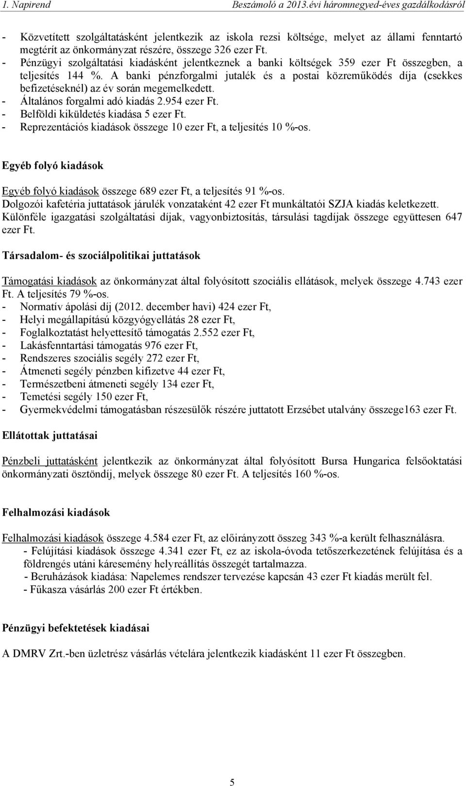 A banki pénzforgalmi jutalék és a postai közreműködés díja (csekkes befizetéseknél) az év során megemelkedett. - Általános forgalmi adó kiadás 2.954 ezer Ft. - Belföldi kiküldetés kiadása 5 ezer Ft.