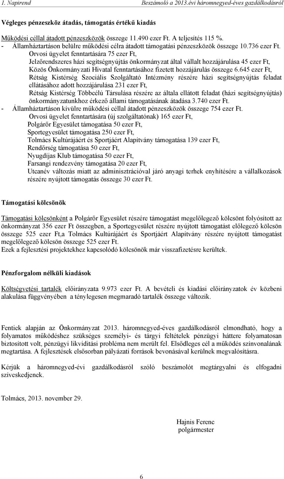 Orvosi ügyelet fenntartására 75 ezer Ft, Jelzőrendszeres házi segítségnyújtás önkormányzat által vállalt hozzájárulása 45 ezer Ft, Közös Önkormányzati Hivatal fenntartásához fizetett hozzájárulás