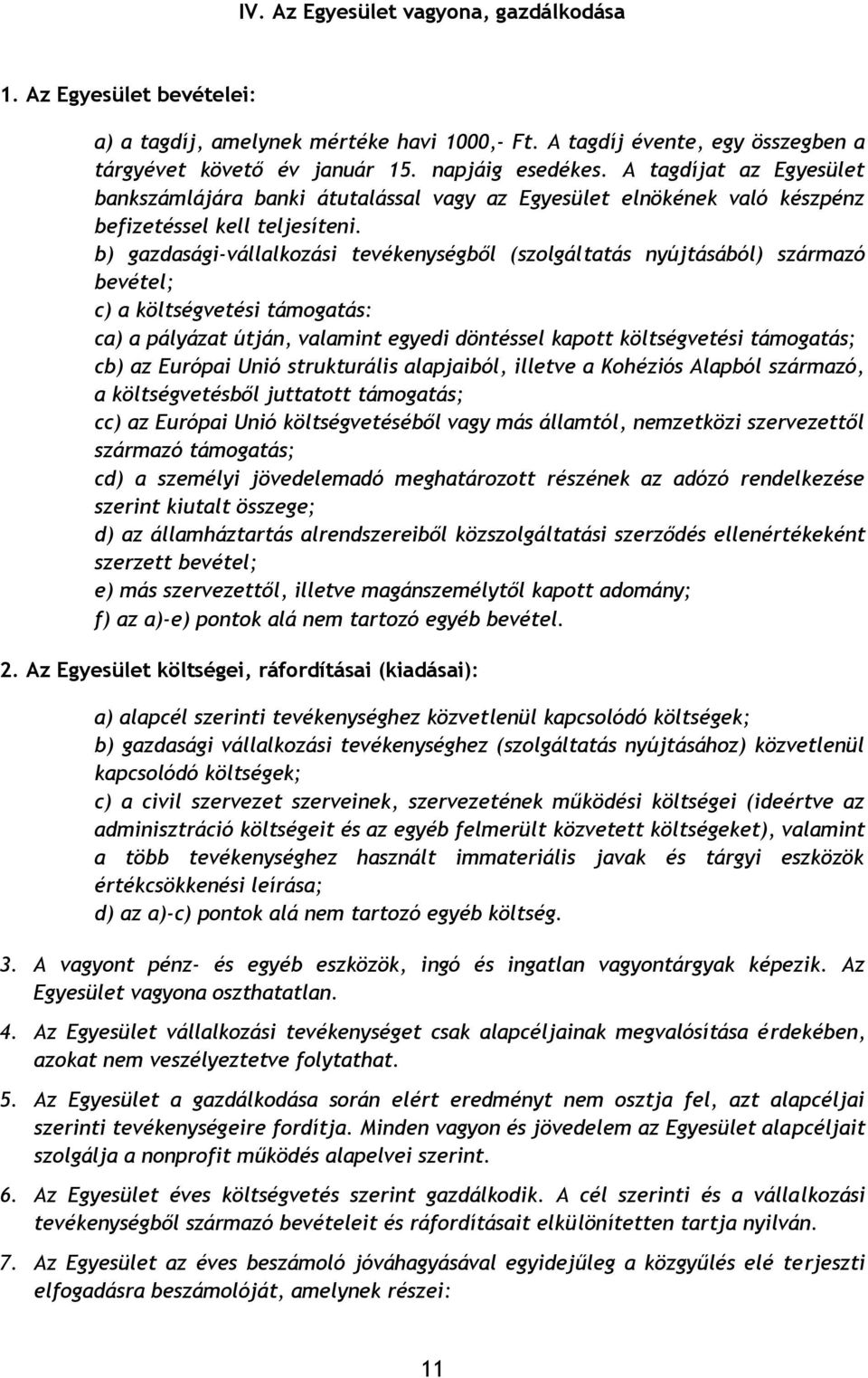 b) gazdasági-vállalkozási tevékenységből (szolgáltatás nyújtásából) származó bevétel; c) a költségvetési támogatás: ca) a pályázat útján, valamint egyedi döntéssel kapott költségvetési támogatás; cb)