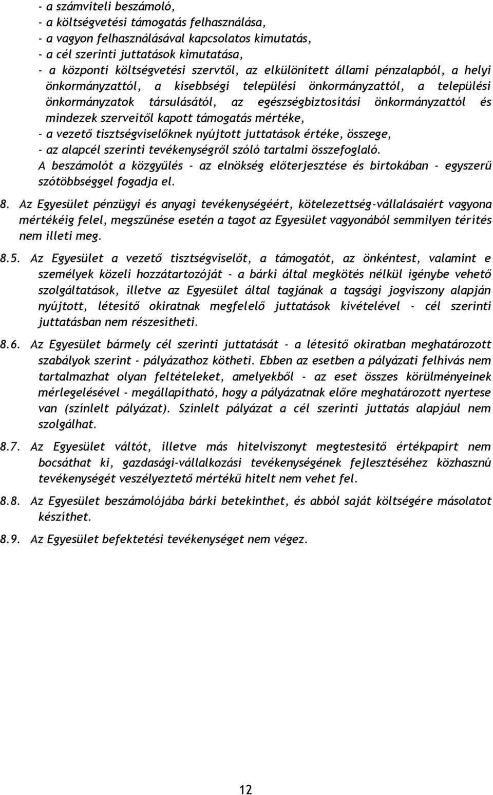 szerveitől kapott támogatás mértéke, - a vezető tisztségviselőknek nyújtott juttatások értéke, összege, - az alapcél szerinti tevékenységről szóló tartalmi összefoglaló.