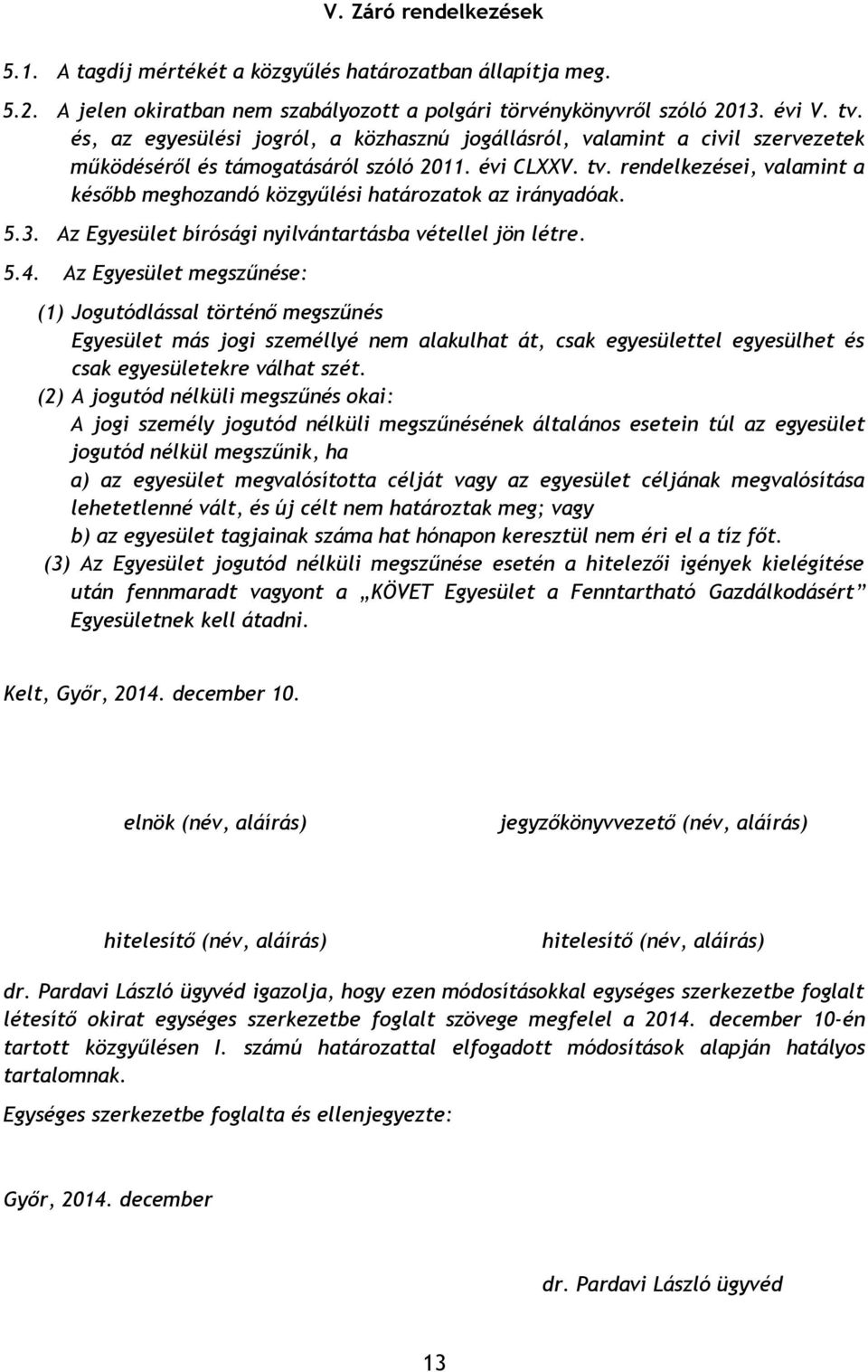 rendelkezései, valamint a később meghozandó közgyűlési határozatok az irányadóak. 5.3. Az Egyesület bírósági nyilvántartásba vétellel jön létre. 5.4.