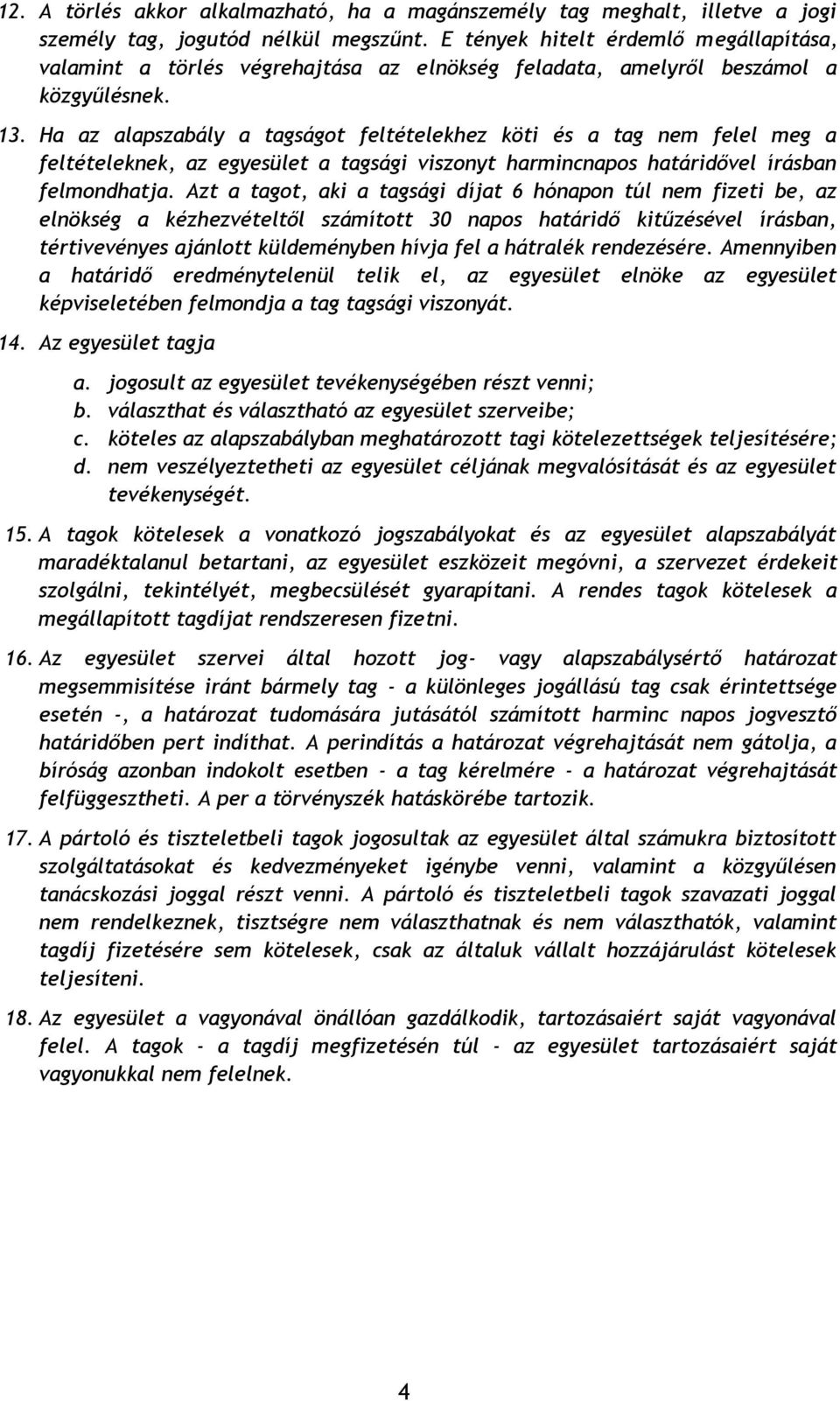 Ha az alapszabály a tagságot feltételekhez köti és a tag nem felel meg a feltételeknek, az egyesület a tagsági viszonyt harmincnapos határidővel írásban felmondhatja.