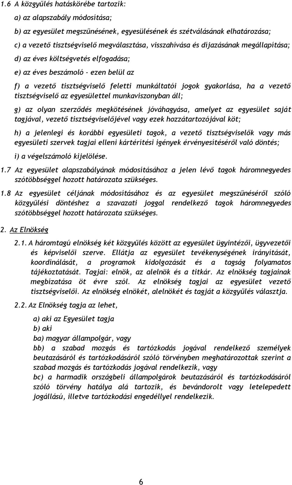 egyesülettel munkaviszonyban áll; g) az olyan szerződés megkötésének jóváhagyása, amelyet az egyesület saját tagjával, vezető tisztségviselőjével vagy ezek hozzátartozójával köt; h) a jelenlegi és