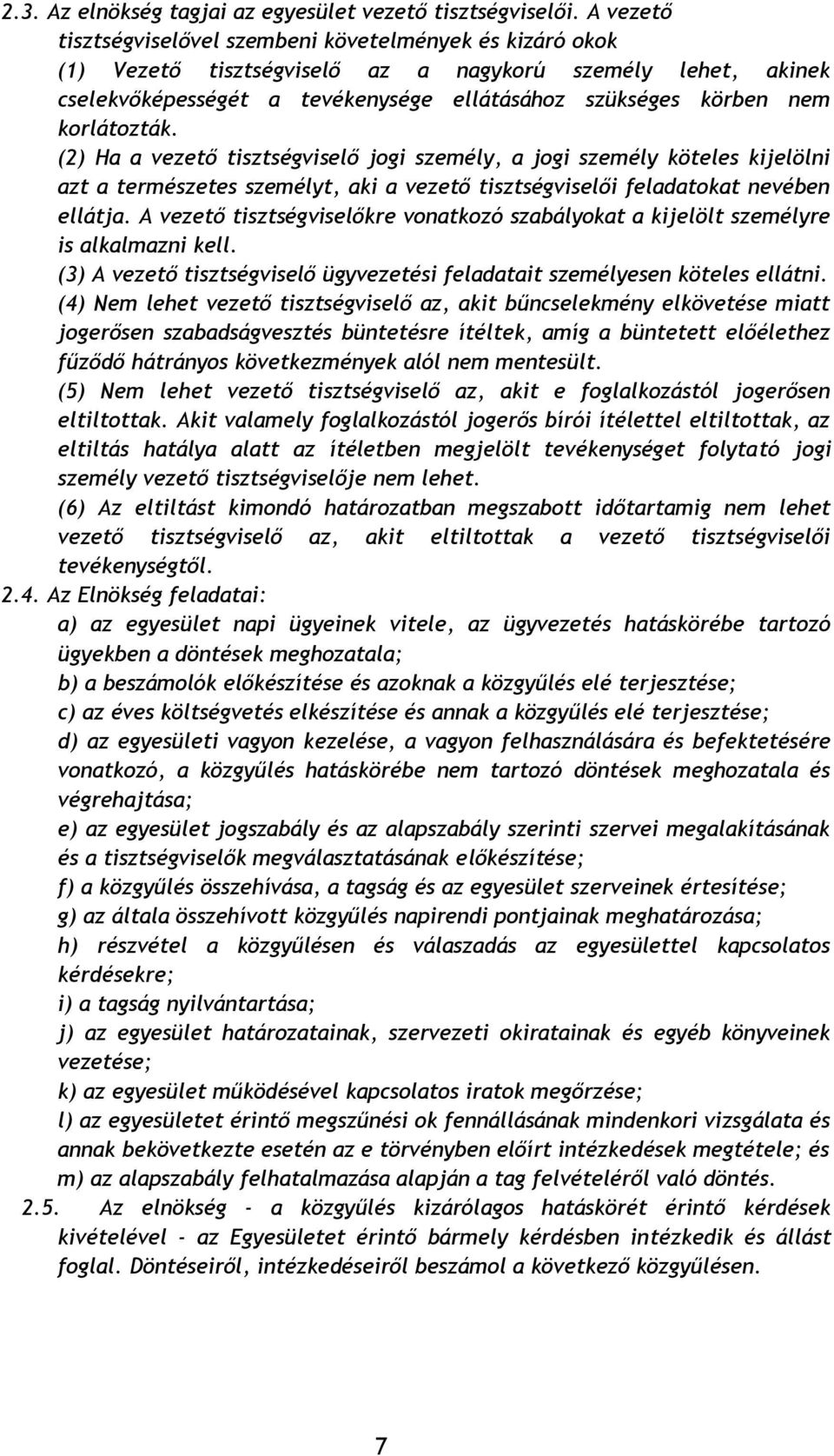 korlátozták. (2) Ha a vezető tisztségviselő jogi személy, a jogi személy köteles kijelölni azt a természetes személyt, aki a vezető tisztségviselői feladatokat nevében ellátja.