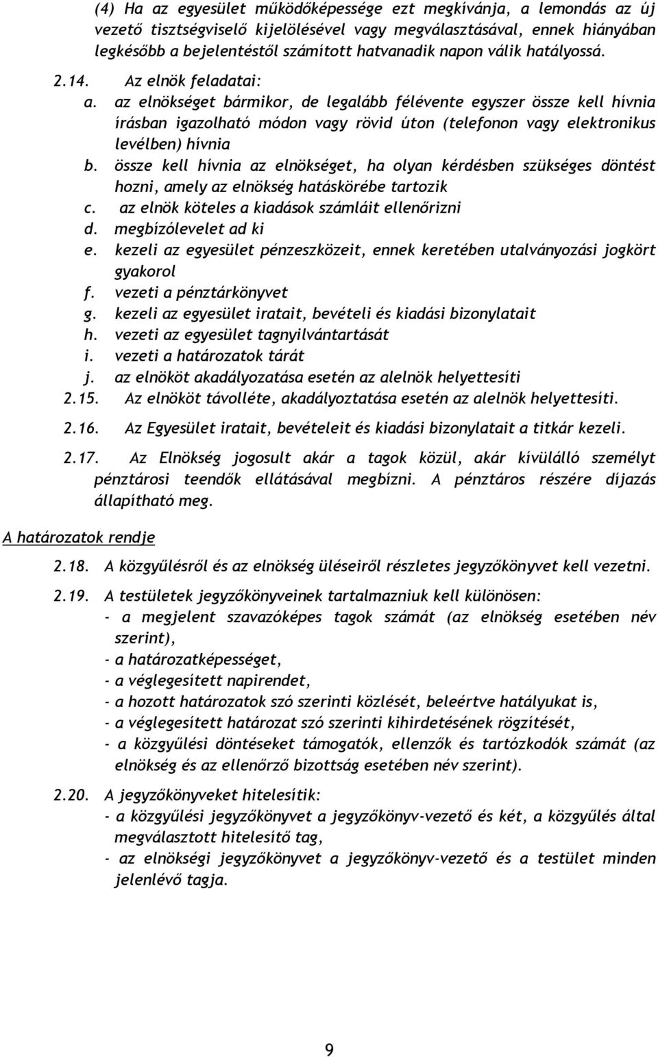 az elnökséget bármikor, de legalább félévente egyszer össze kell hívnia írásban igazolható módon vagy rövid úton (telefonon vagy elektronikus levélben) hívnia b.