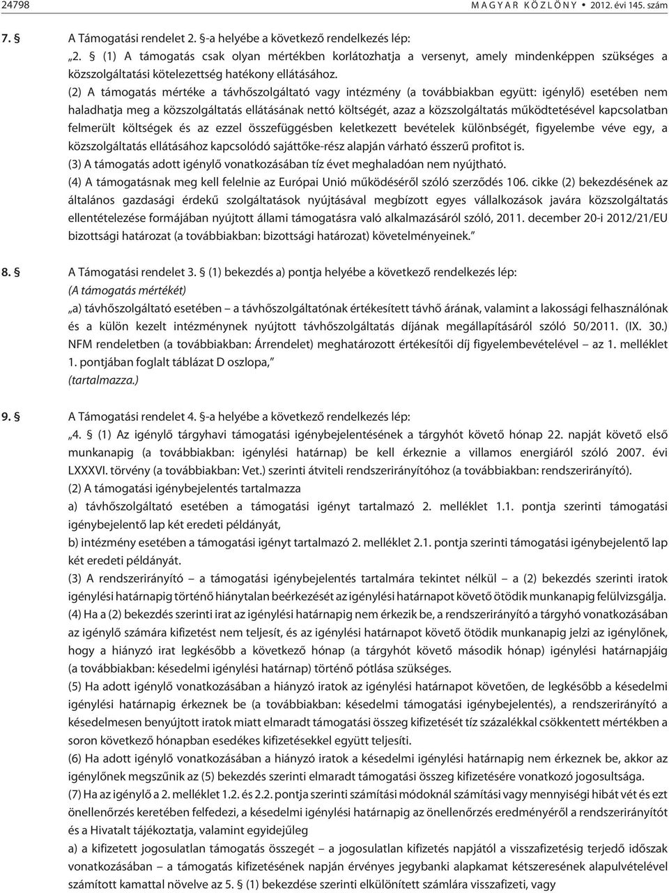 (2) A támogatás mértéke a távhõszolgáltató vagy intézmény (a továbbiakban együtt: igénylõ) esetében nem haladhatja meg a közszolgáltatás ellátásának nettó költségét, azaz a közszolgáltatás