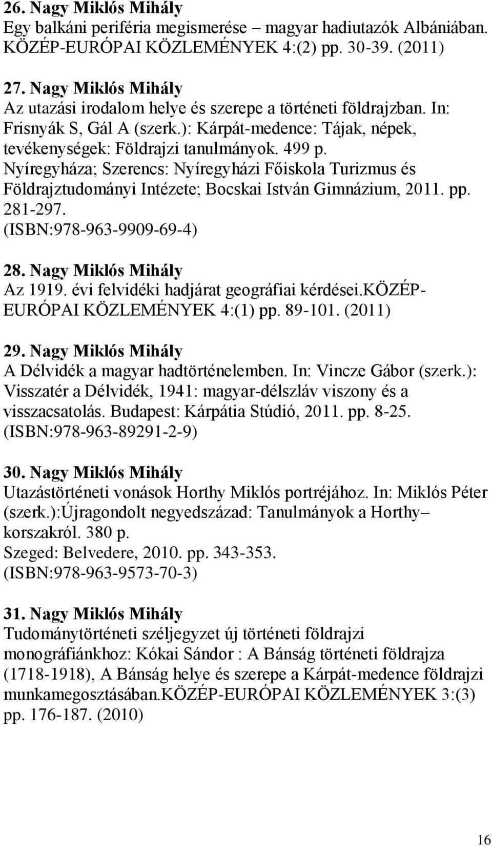 Nyíregyháza; Szerencs: Nyíregyházi Főiskola Turizmus és Földrajztudományi Intézete; Bocskai István Gimnázium, 2011. pp. 281-297. (ISBN:978-963-9909-69-4) 28. Nagy Miklós Mihály Az 1919.