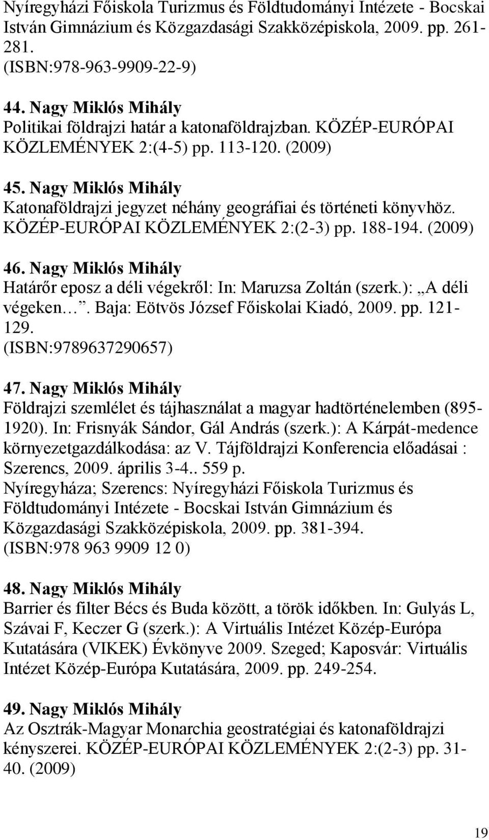 Nagy Miklós Mihály Katonaföldrajzi jegyzet néhány geográfiai és történeti könyvhöz. KÖZÉP-EURÓPAI KÖZLEMÉNYEK 2:(2-3) pp. 188-194. (2009) 46.