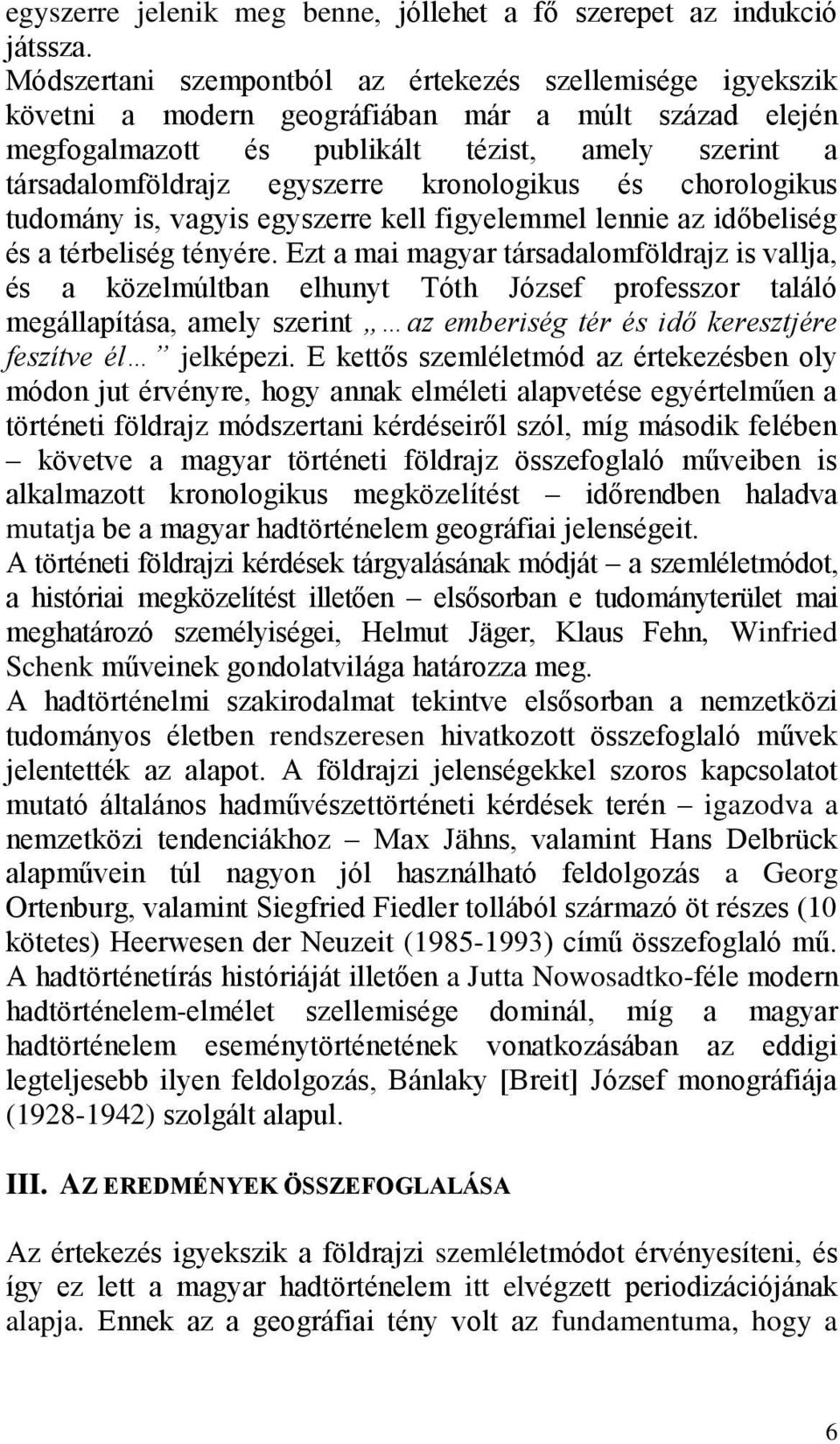 kronologikus és chorologikus tudomány is, vagyis egyszerre kell figyelemmel lennie az időbeliség és a térbeliség tényére.