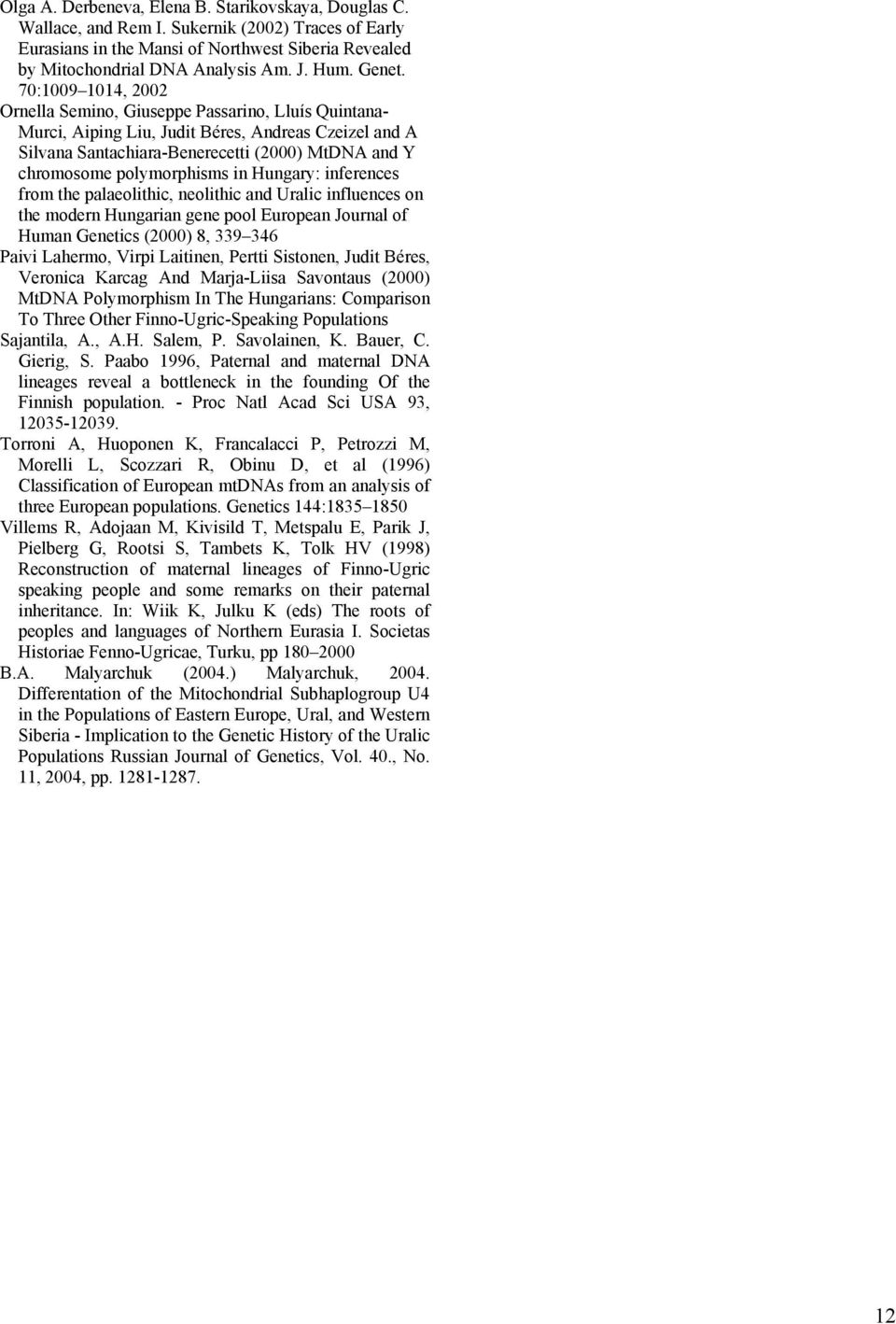 70:1009 1014, 2002 Ornella Semino, Giuseppe Passarino, Lluís Quintana- Murci, Aiping Liu, Judit Béres, Andreas Czeizel and A Silvana Santachiara-Benerecetti (2000) MtDNA and Y chromosome