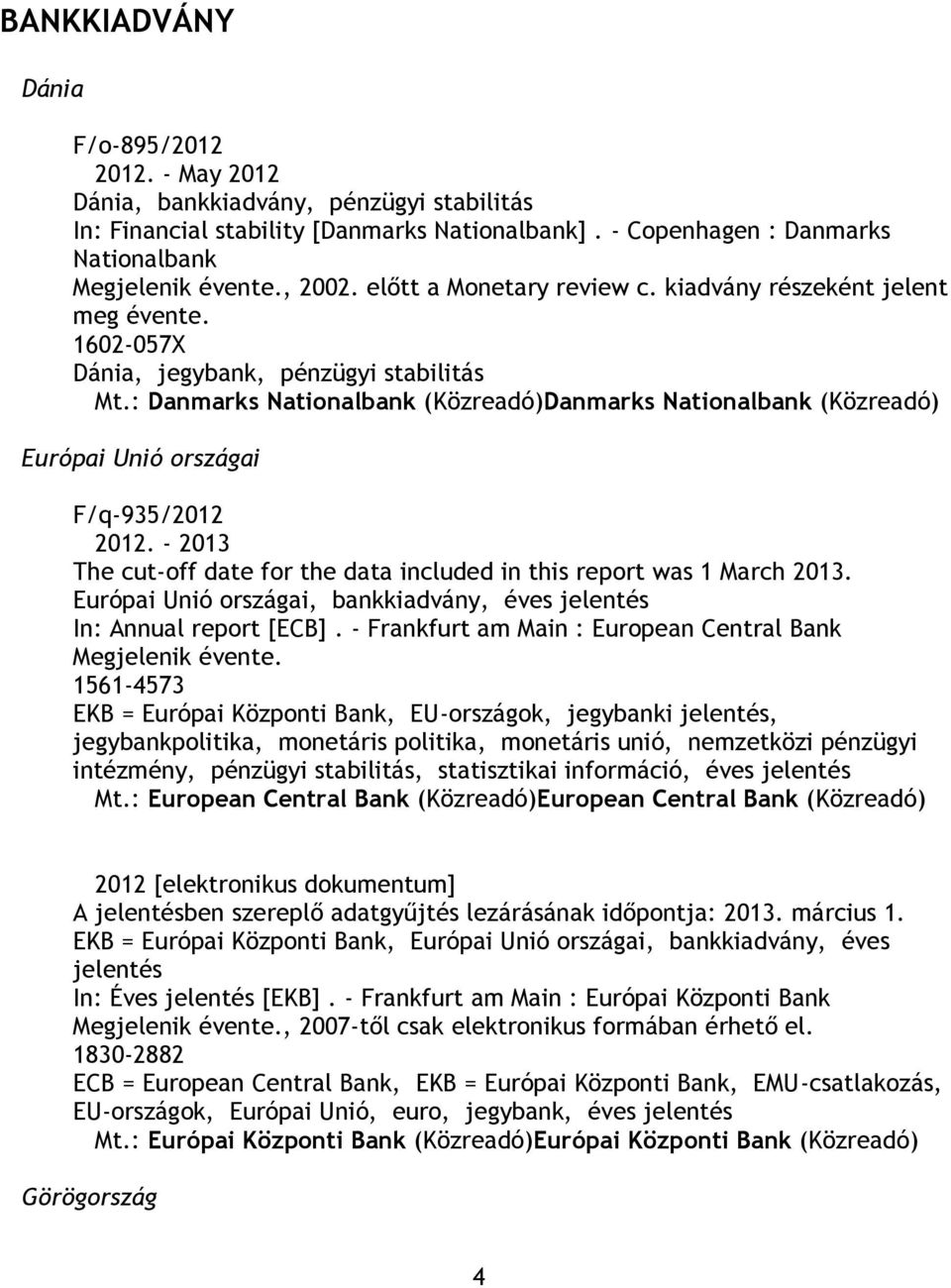 : Danmarks Nationalbank (Közreadó)Danmarks Nationalbank (Közreadó) Európai Unió országai F/q-935/2012 2012. - 2013 The cut-off date for the data included in this report was 1 March 2013.