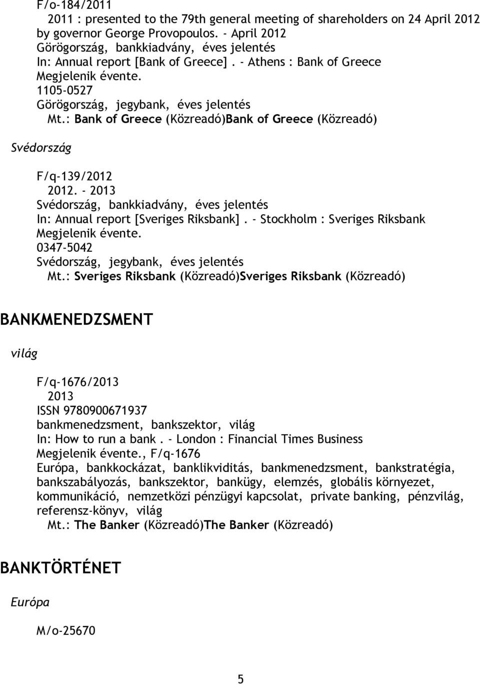 : Bank of Greece (Közreadó)Bank of Greece (Közreadó) Svédország F/q-139/2012 2012. - 2013 Svédország, bankkiadvány, éves jelentés In: Annual report [Sveriges Riksbank].