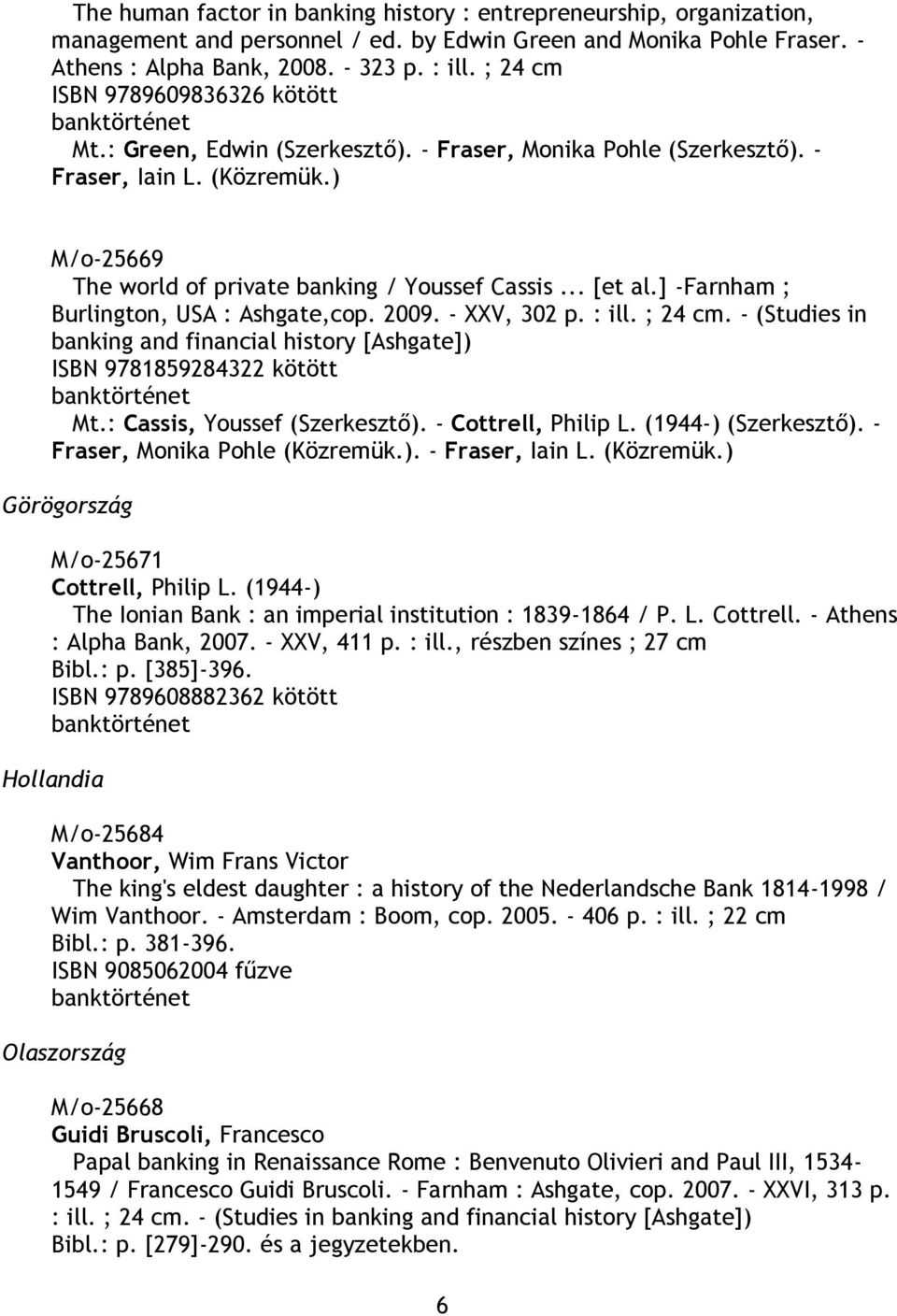 ] -Farnham ; Burlington, USA : Ashgate,cop. 2009. - XXV, 302 p. : ill. ; 24 cm. - (Studies in banking and financial history [Ashgate]) ISBN 9781859284322 kötött Mt.: Cassis, Youssef (Szerkesztő).