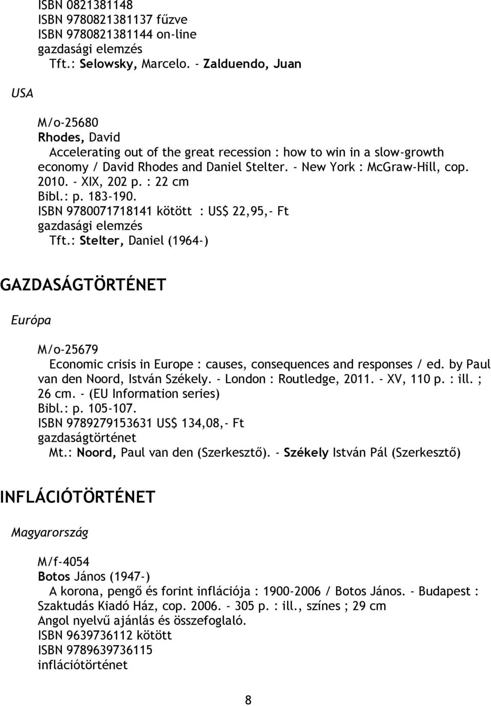 - XIX, 202 p. : 22 cm Bibl.: p. 183-190. ISBN 9780071718141 kötött : US$ 22,95,- Ft gazdasági elemzés Tft.