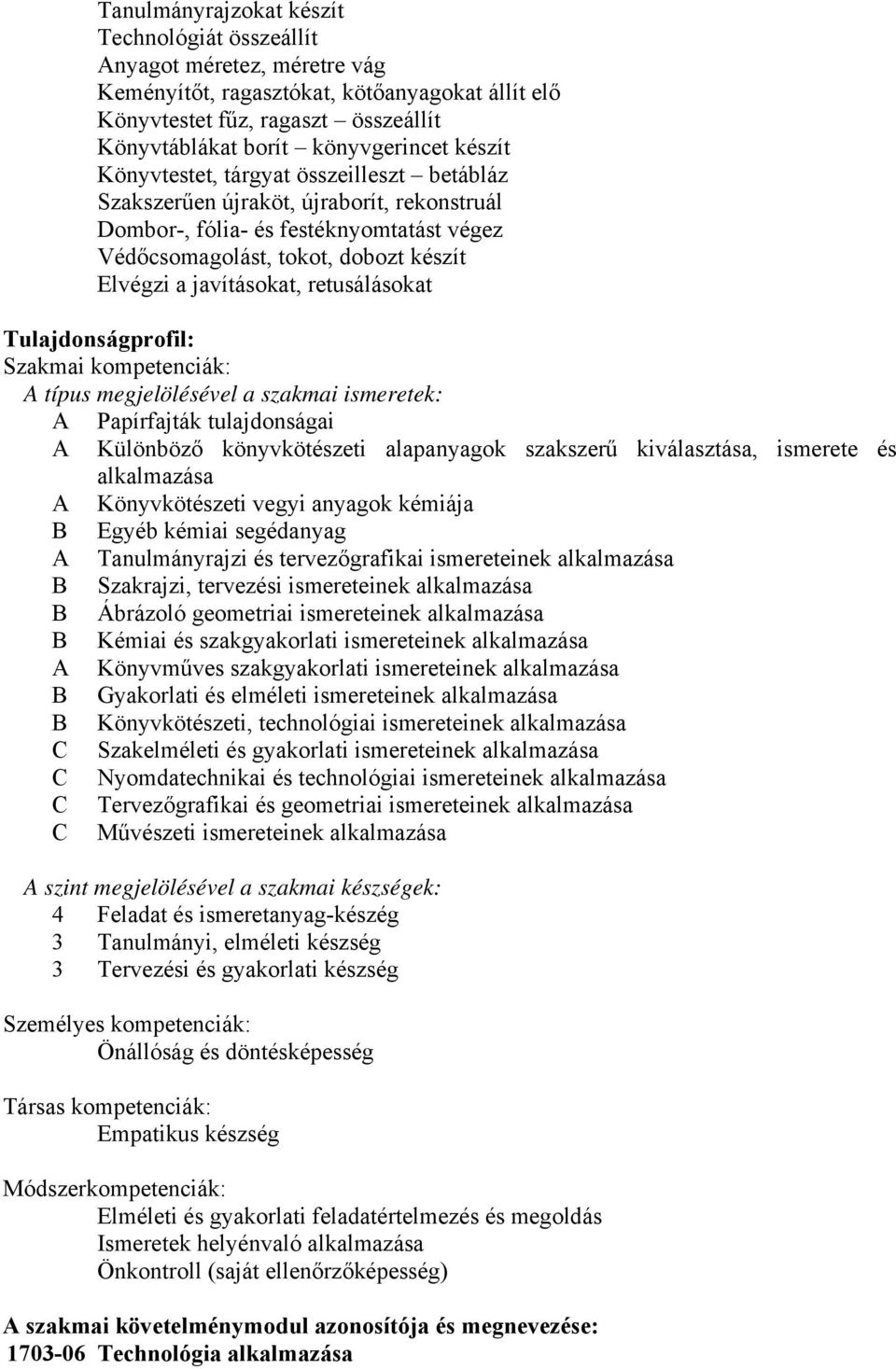 retusálásokat Tulajdonságprofil: Szakmai kompetenciák: A típus megjelölésével a szakmai ismeretek: A Papírfajták tulajdonságai A Különböző könyvkötészeti alapanyagok szakszerű kiválasztása, ismerete