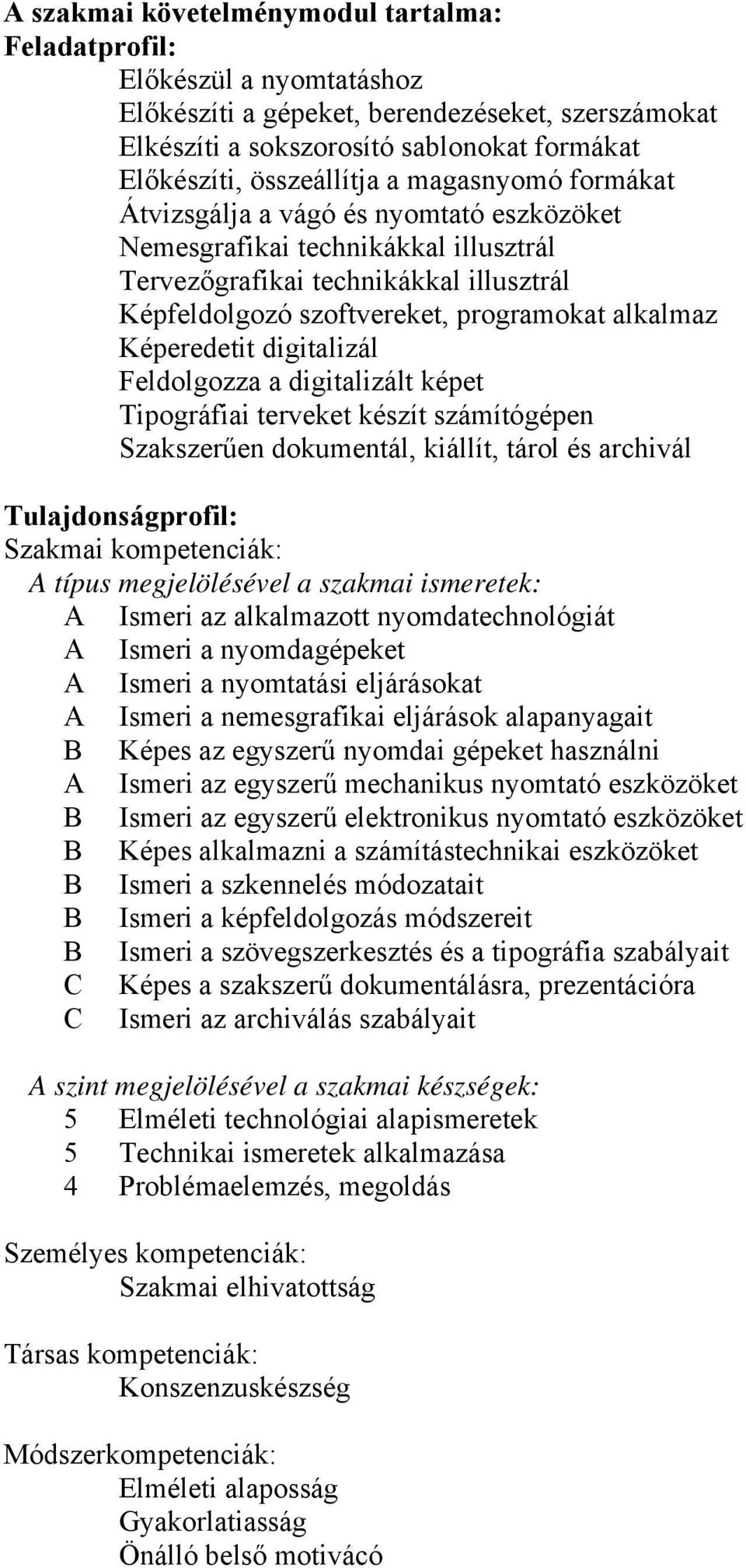 Képeredetit digitalizál Feldolgozza a digitalizált képet Tipográfiai terveket készít számítógépen Szakszerűen dokumentál, kiállít, tárol és archivál Tulajdonságprofil: Szakmai kompetenciák: A típus