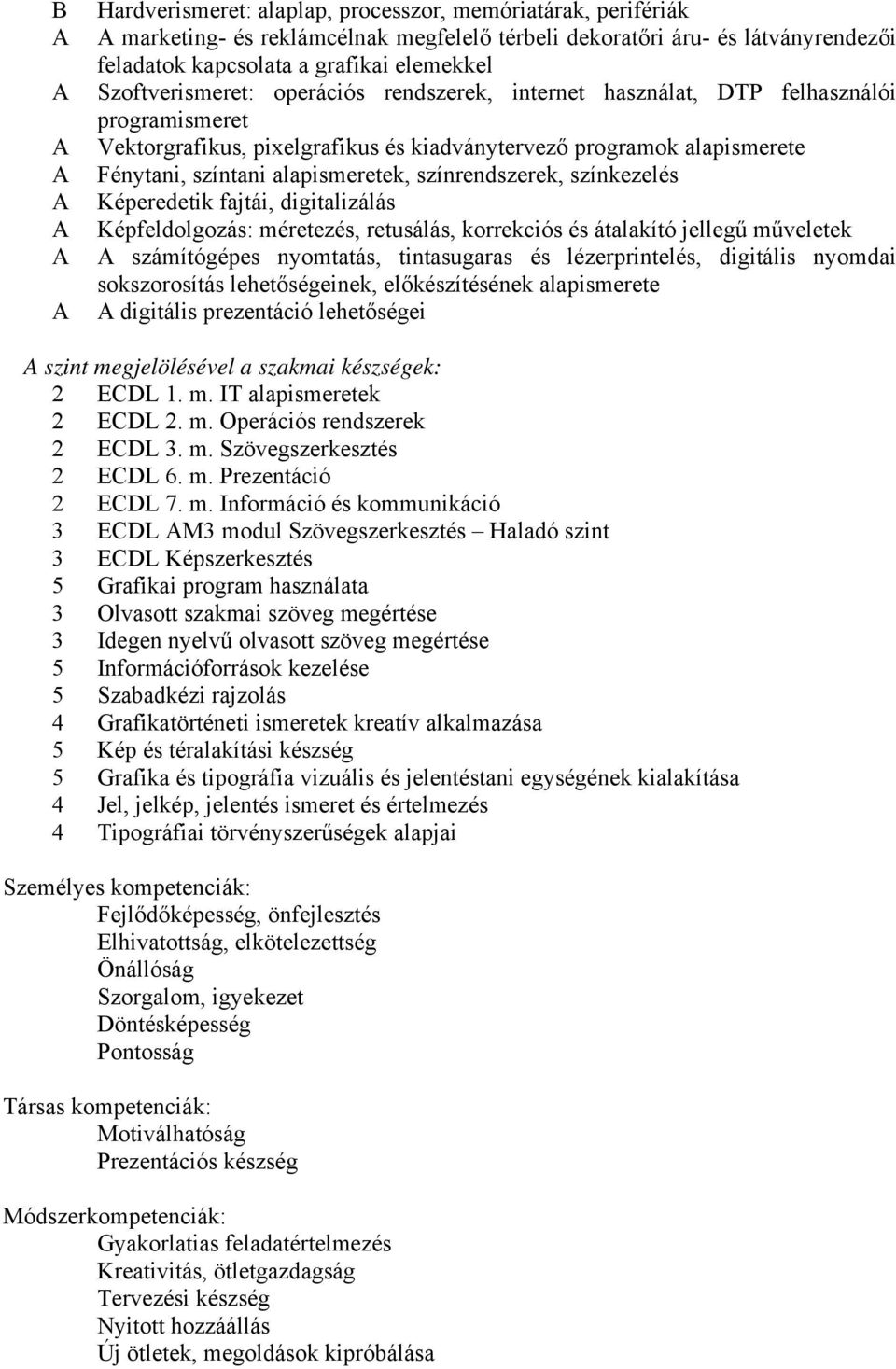 alapismeretek, színrendszerek, színkezelés A Képeredetik fajtái, digitalizálás A Képfeldolgozás: méretezés, retusálás, korrekciós és átalakító jellegű műveletek A A számítógépes nyomtatás,