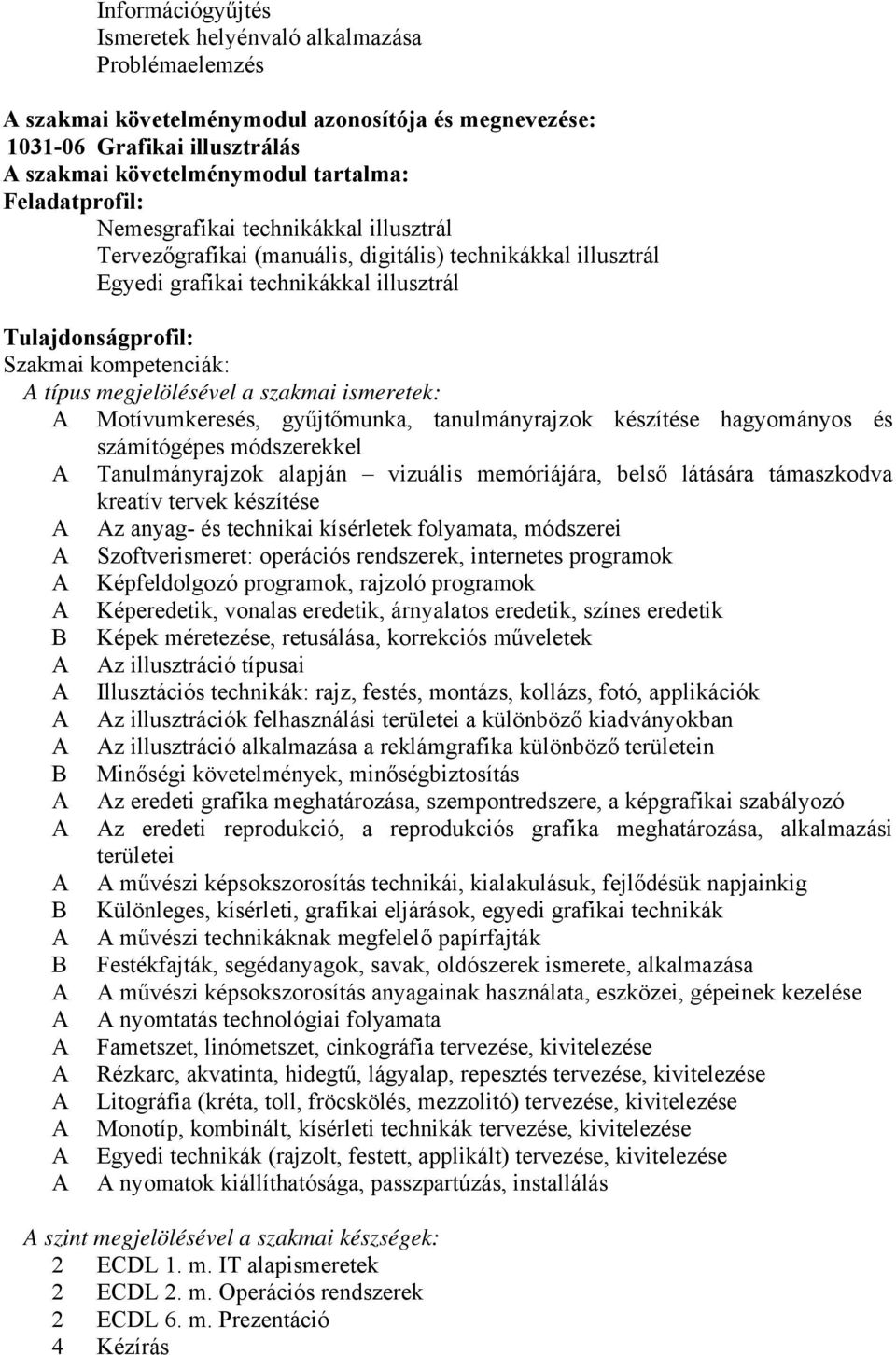 típus megjelölésével a szakmai ismeretek: A Motívumkeresés, gyűjtőmunka, tanulmányrajzok készítése hagyományos és számítógépes módszerekkel A Tanulmányrajzok alapján vizuális memóriájára, belső