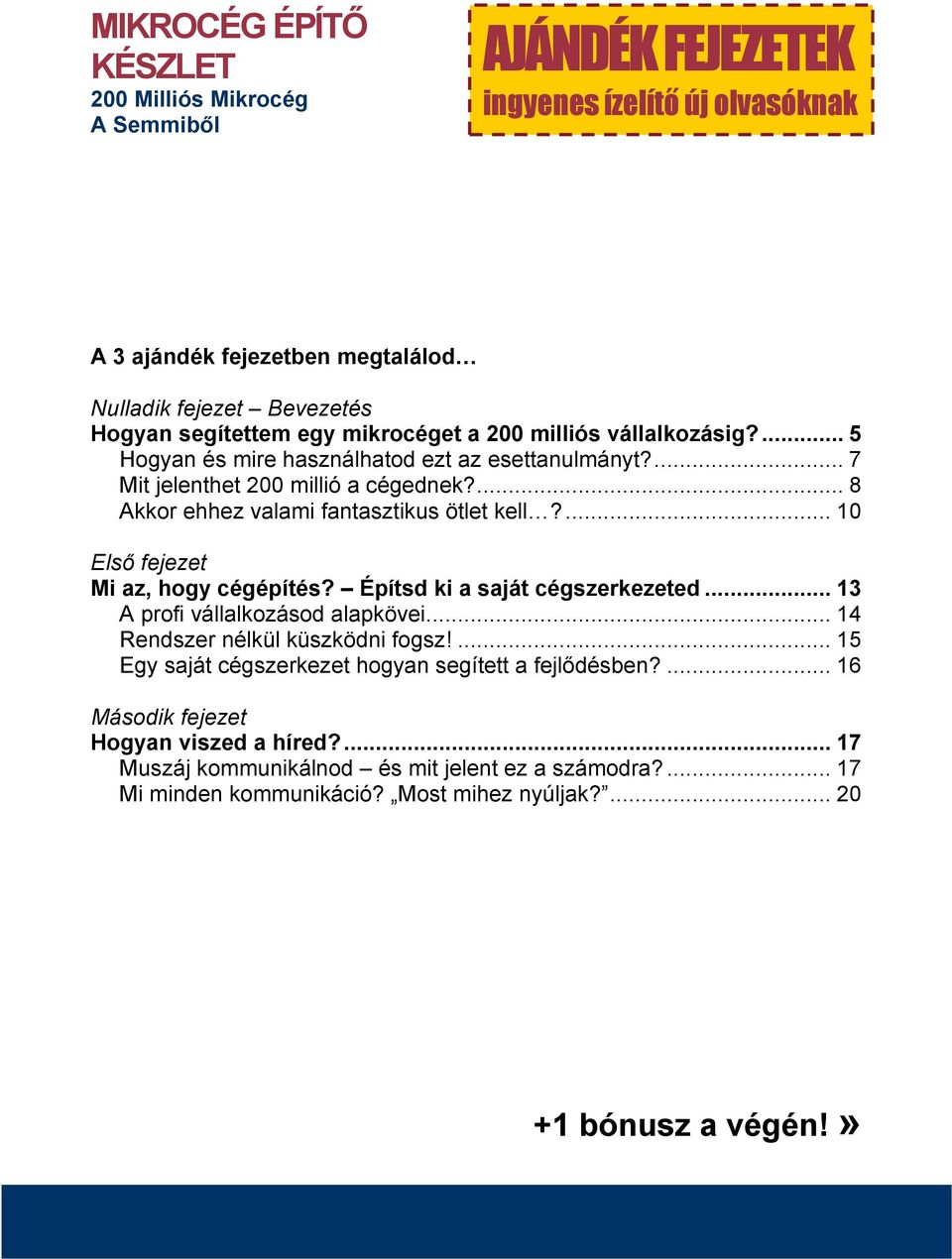 ... 10 Elsı fejezet Mi az, hogy cégépítés? Építsd ki a saját cégszerkezeted... 13 A profi vállalkozásod alapkövei... 14 Rendszer nélkül küszködni fogsz!