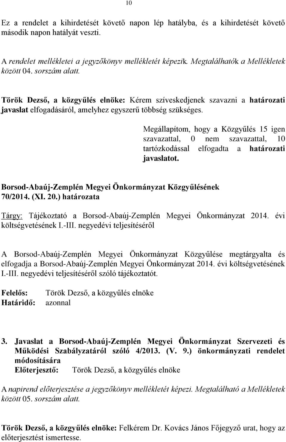 Megállapítom, hogy a Közgyűlés 15 igen szavazattal, 0 nem szavazattal, 10 tartózkodással elfogadta a határozati javaslatot. Borsod-Abaúj-Zemplén Megyei Önkormányzat Közgyűlésének 70/2014. (XI. 20.