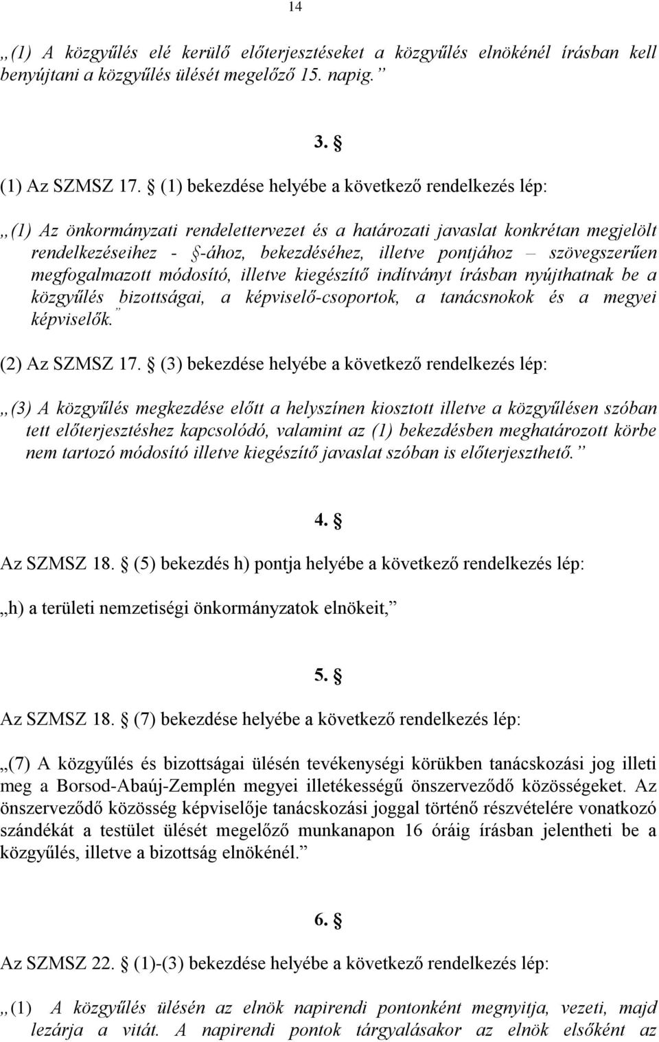 szövegszerűen megfogalmazott módosító, illetve kiegészítő indítványt írásban nyújthatnak be a közgyűlés bizottságai, a képviselő-csoportok, a tanácsnokok és a megyei képviselők. (2) Az SZMSZ 17.