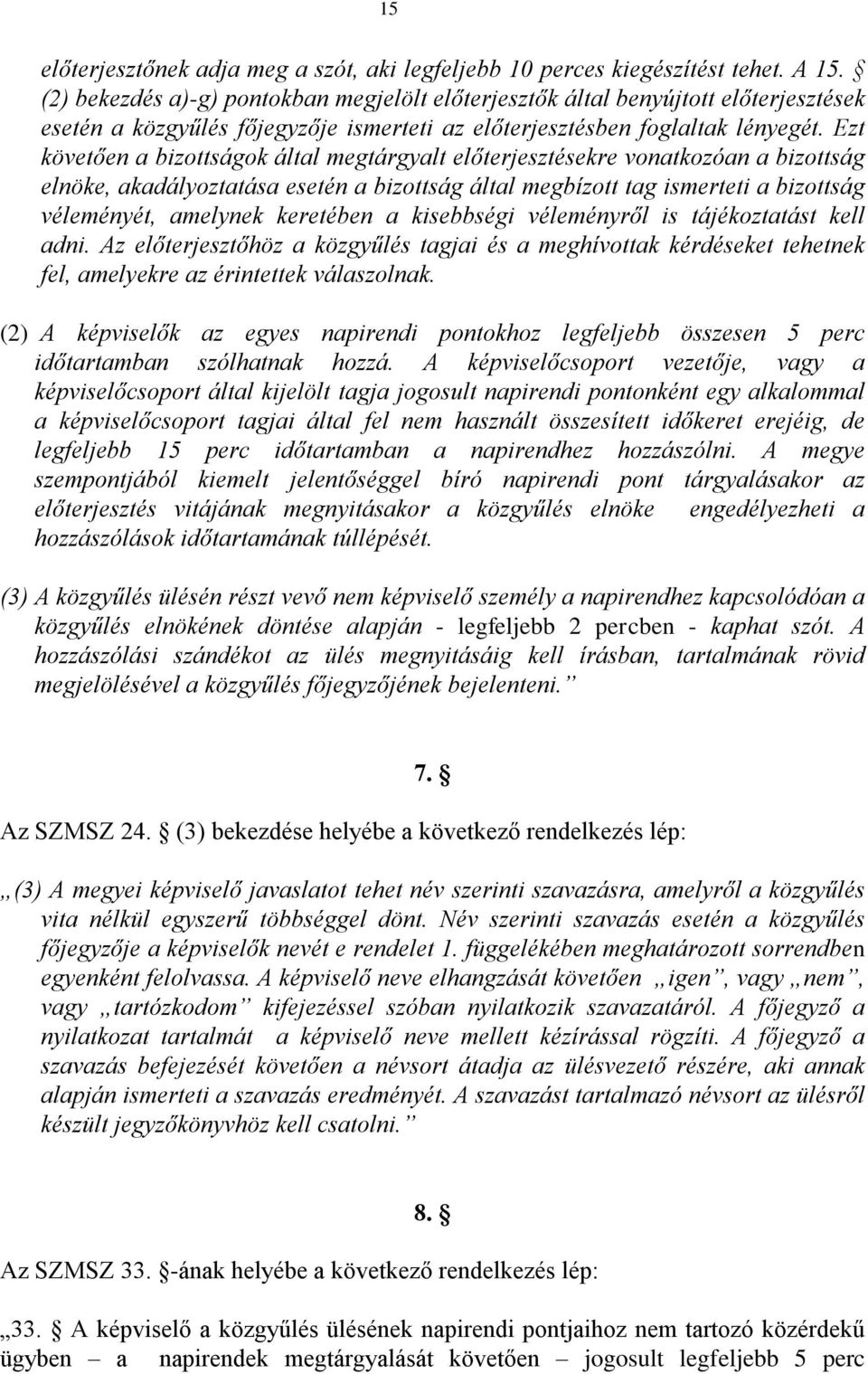 Ezt követően a bizottságok által megtárgyalt előterjesztésekre vonatkozóan a bizottság elnöke, akadályoztatása esetén a bizottság által megbízott tag ismerteti a bizottság véleményét, amelynek