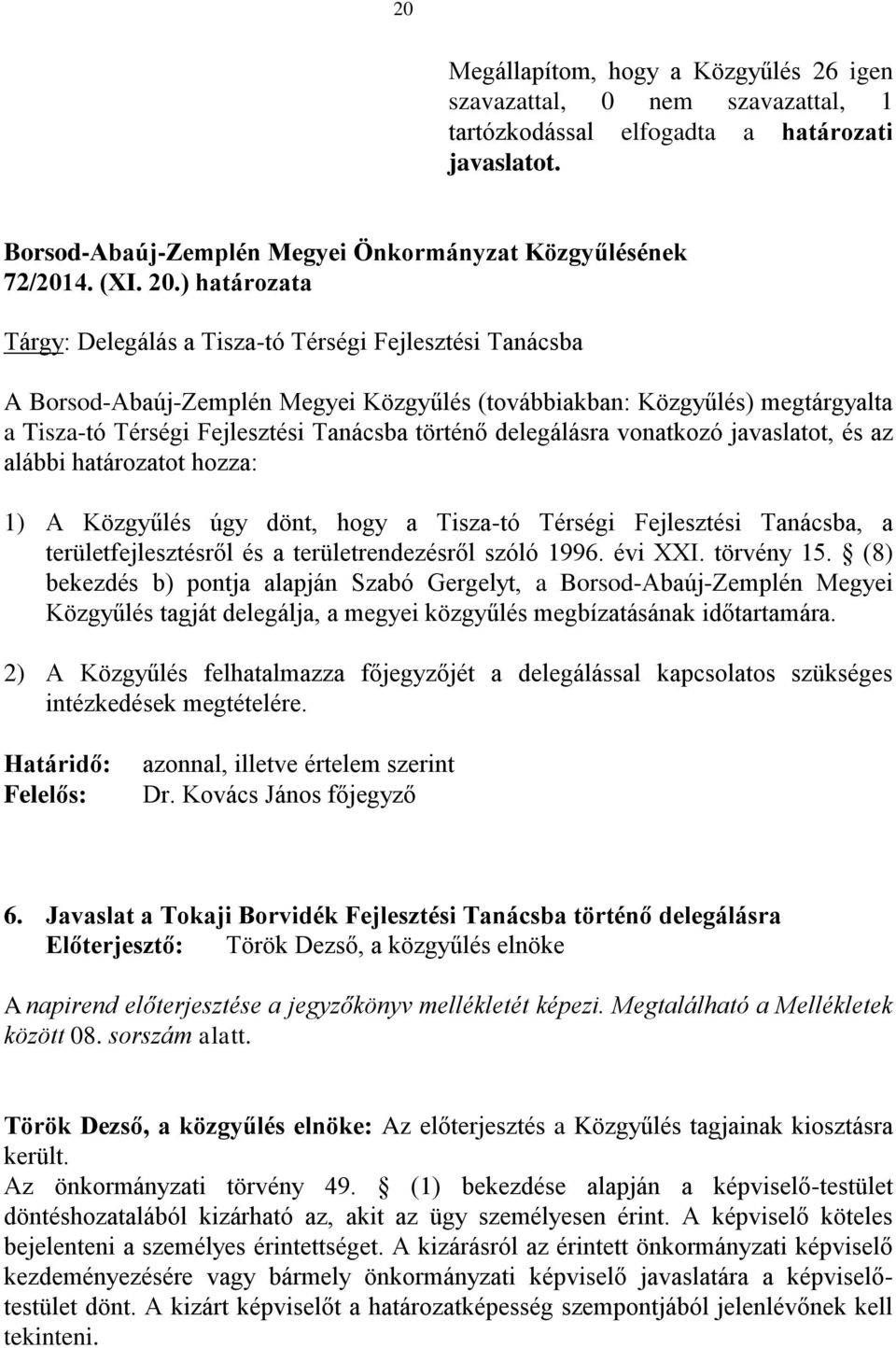 delegálásra vonatkozó javaslatot, és az alábbi határozatot hozza: 1) A Közgyűlés úgy dönt, hogy a Tisza-tó Térségi Fejlesztési Tanácsba, a területfejlesztésről és a területrendezésről szóló 1996.