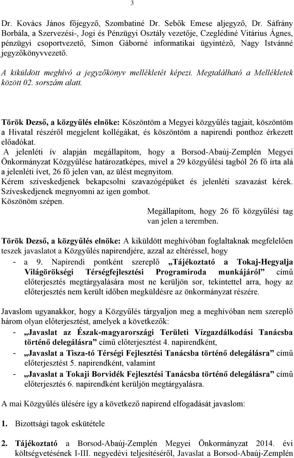 A kiküldött meghívó a jegyzőkönyv mellékletét képezi. Megtalálható a Mellékletek között 02. sorszám alatt.