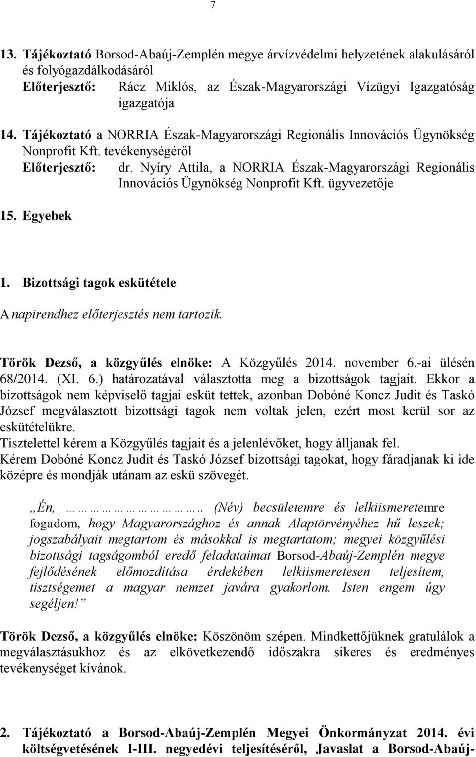 Nyíry Attila, a NORRIA Észak-Magyarországi Regionális Innovációs Ügynökség Nonprofit Kft. ügyvezetője 15. Egyebek 1. Bizottsági tagok eskütétele A napirendhez előterjesztés nem tartozik.