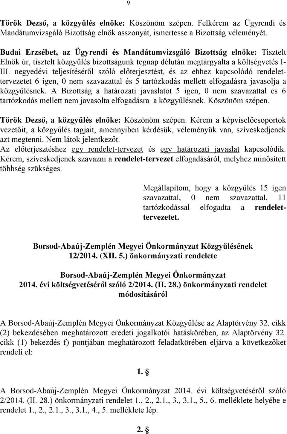 negyedévi teljesítéséről szóló előterjesztést, és az ehhez kapcsolódó rendelettervezetet 6 igen, 0 nem szavazattal és 5 tartózkodás mellett elfogadásra javasolja a közgyűlésnek.