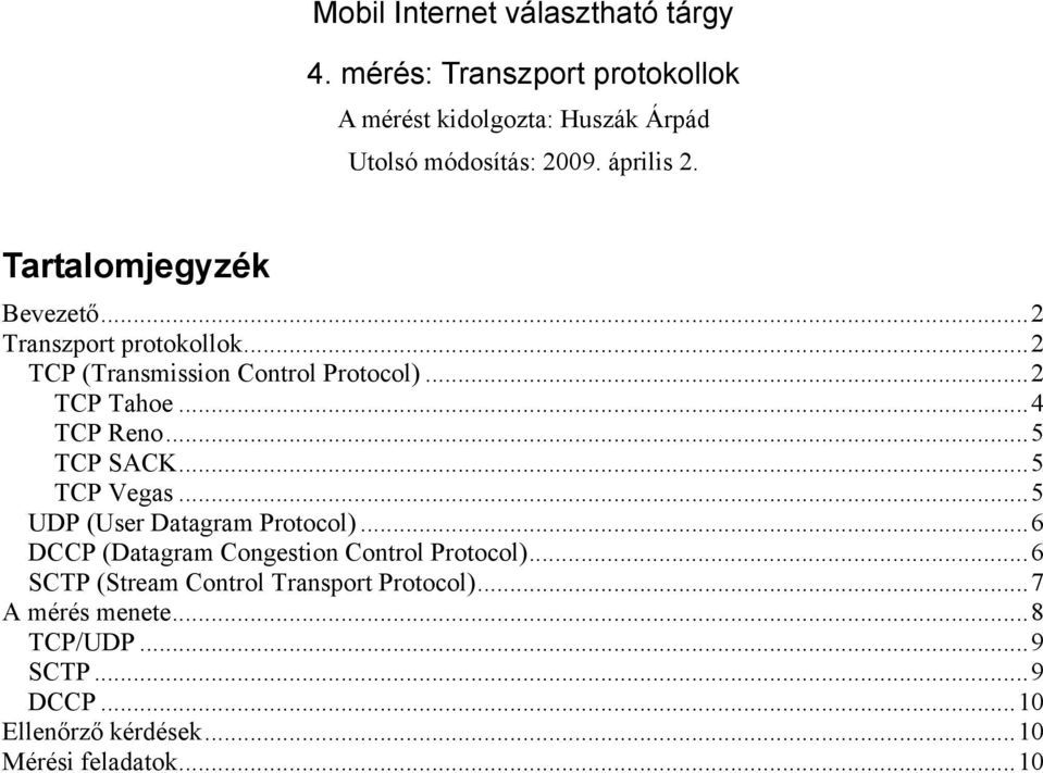 ..4 TCP Reno...5 TCP SACK...5 TCP Vegas...5 UDP (User Datagram Protocol)...6 DCCP (Datagram Congestion Control Protocol).