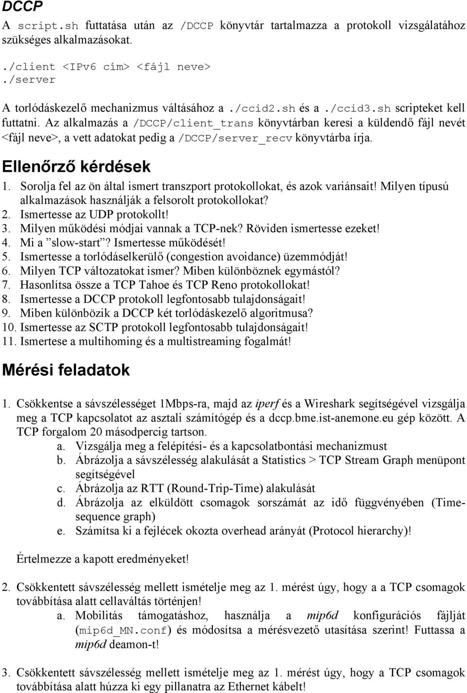 Ellenőrző kérdések 1. Sorolja fel az ön által ismert transzport protokollokat, és azok variánsait! Milyen típusú alkalmazások használják a felsorolt protokollokat? 2. Ismertesse az UDP protokollt! 3.