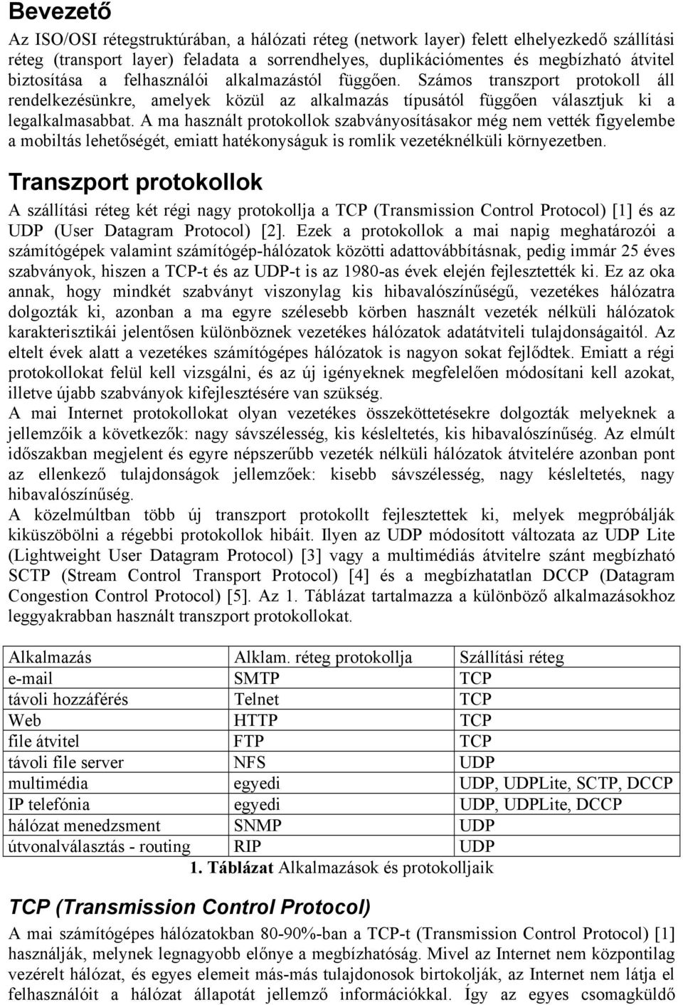 A ma használt protokollok szabványosításakor még nem vették figyelembe a mobiltás lehetőségét, emiatt hatékonyságuk is romlik vezetéknélküli környezetben.