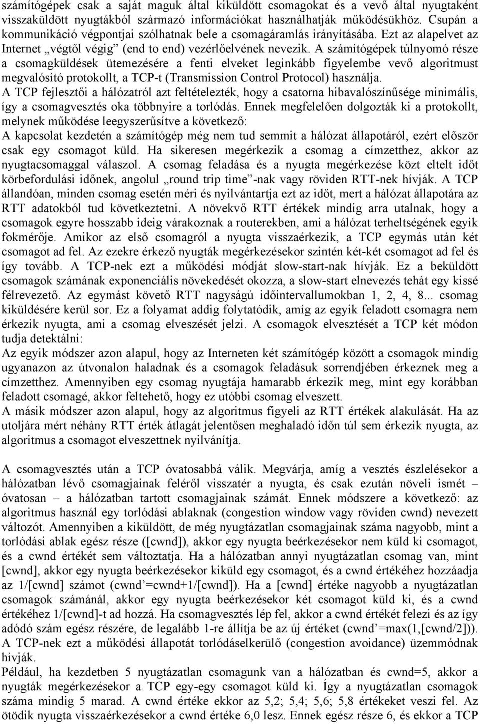 A számítógépek túlnyomó része a csomagküldések ütemezésére a fenti elveket leginkább figyelembe vevő algoritmust megvalósító protokollt, a TCP-t (Transmission Control Protocol) használja.