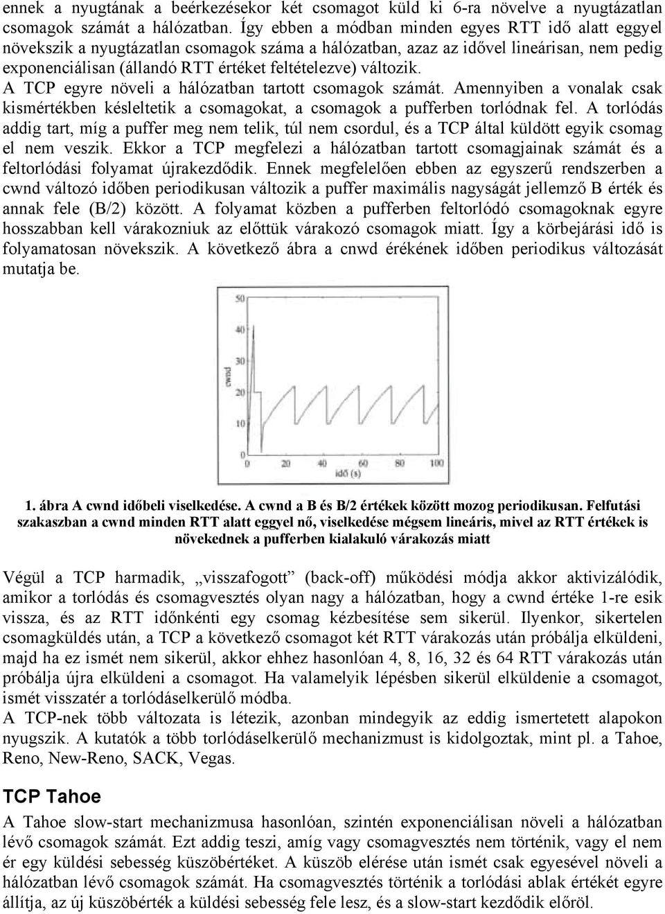 változik. A TCP egyre növeli a hálózatban tartott csomagok számát. Amennyiben a vonalak csak kismértékben késleltetik a csomagokat, a csomagok a pufferben torlódnak fel.