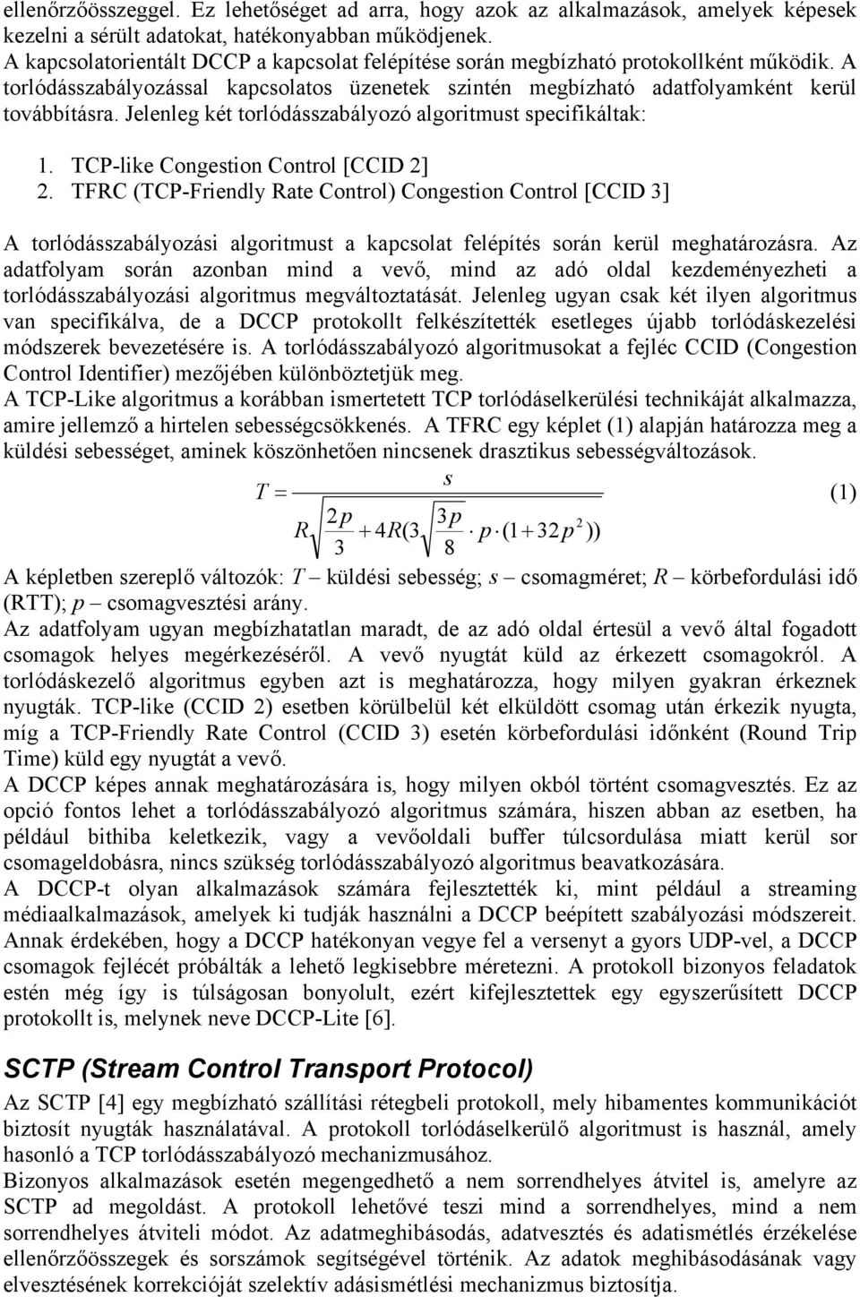 Jelenleg két torlódásszabályozó algoritmust specifikáltak: 1. TCP-like Congestion Control [CCID 2] 2.