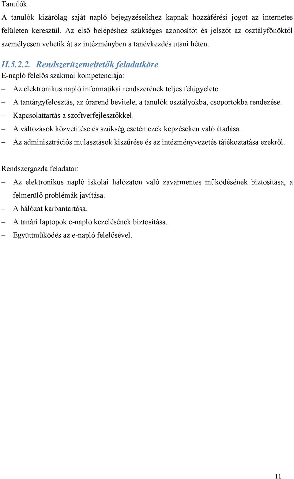 2. Rendszerüzemeltetők feladatköre E-napló felelős szakmai kompetenciája: Az elektronikus napló informatikai rendszerének teljes felügyelete.