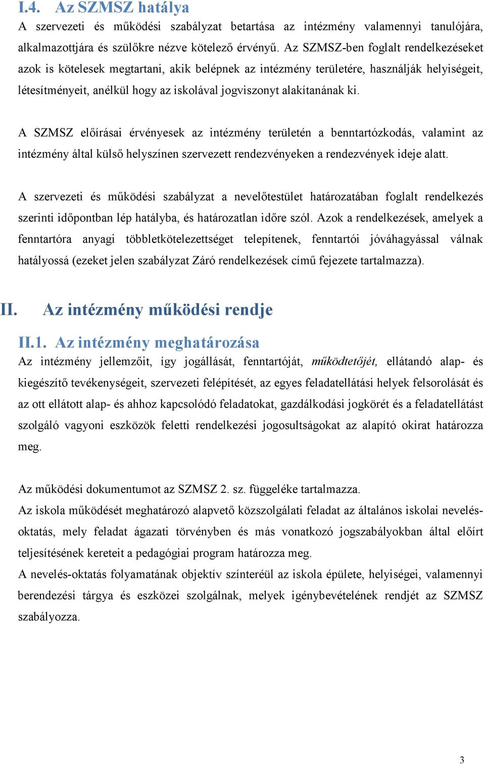 A SZMSZ előírásai érvényesek az intézmény területén a benntartózkodás, valamint az intézmény által külső helyszínen szervezett rendezvényeken a rendezvények ideje alatt.