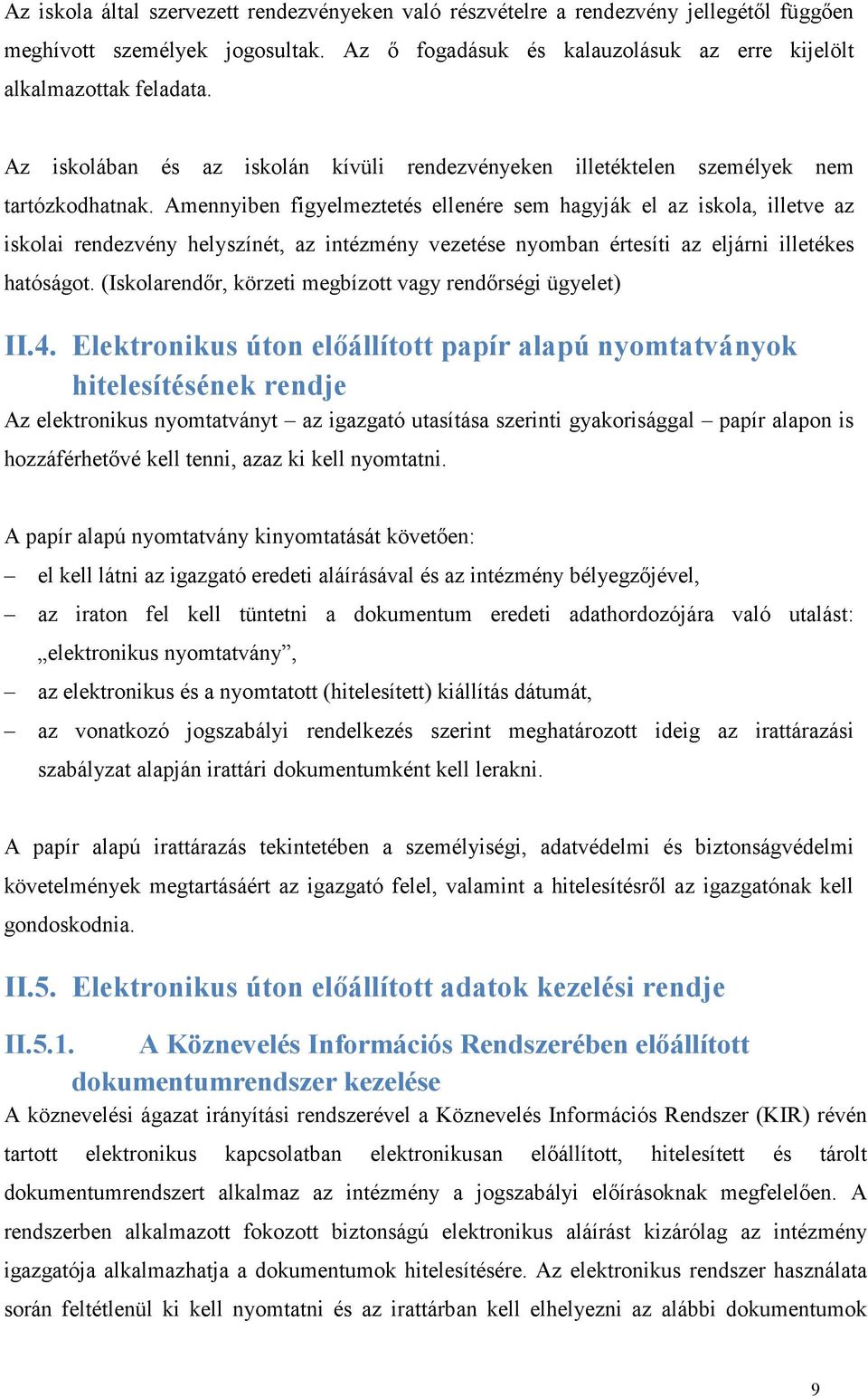 Amennyiben figyelmeztetés ellenére sem hagyják el az iskola, illetve az iskolai rendezvény helyszínét, az intézmény vezetése nyomban értesíti az eljárni illetékes hatóságot.