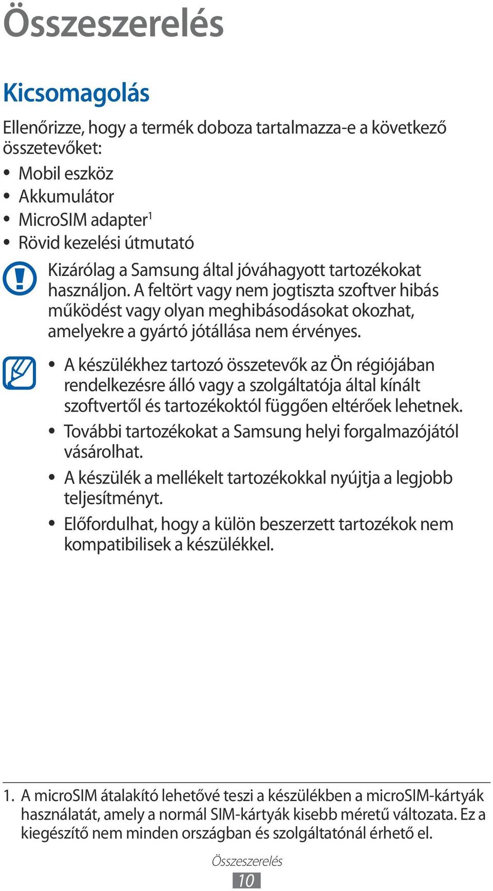 A készülékhez tartozó összetevők az Ön régiójában rendelkezésre álló vagy a szolgáltatója által kínált szoftvertől és tartozékoktól függően eltérőek lehetnek.