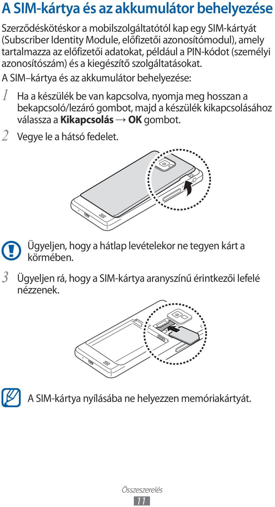 A SIM kártya és az akkumulátor behelyezése: Ha a készülék be van kapcsolva, nyomja meg hosszan a bekapcsoló/lezáró gombot, majd a készülék kikapcsolásához válassza a