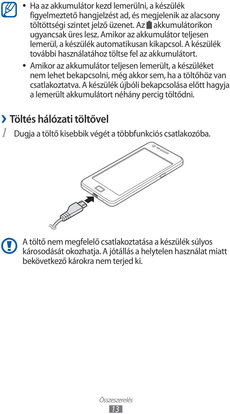 Amikor az akkumulátor teljesen lemerült, a készüléket nem lehet bekapcsolni, még akkor sem, ha a töltőhöz van csatlakoztatva.