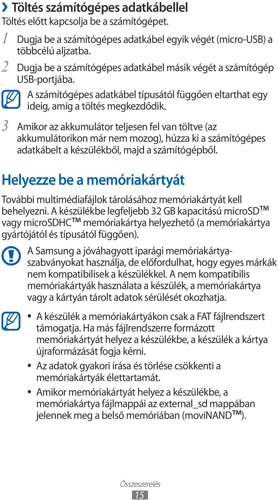 Amikor az akkumulátor teljesen fel van töltve (az akkumulátorikon már nem mozog), húzza ki a számítógépes adatkábelt a készülékből, majd a számítógépből.