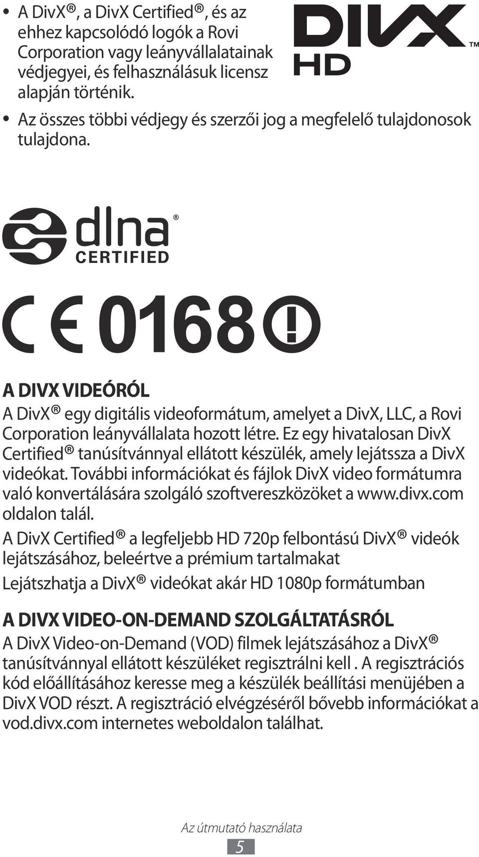 Ez egy hivatalosan DivX Certified tanúsítvánnyal ellátott készülék, amely lejátssza a DivX videókat.